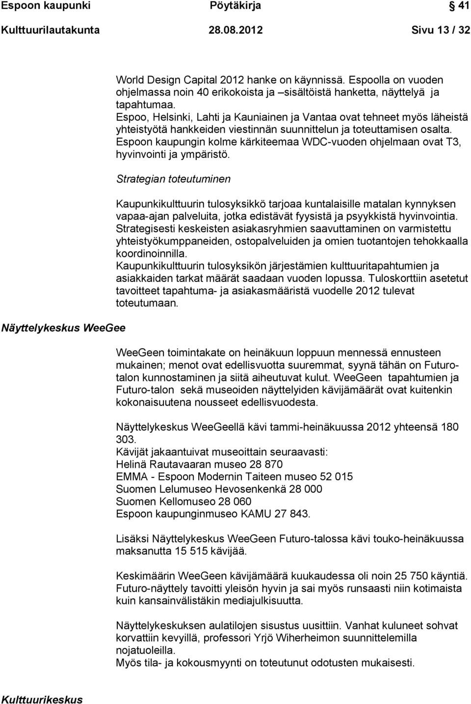 Espoo, Helsinki, Lahti ja Kauniainen ja Vantaa ovat tehneet myös läheistä yhteistyötä hankkeiden viestinnän suunnittelun ja toteuttamisen osalta.