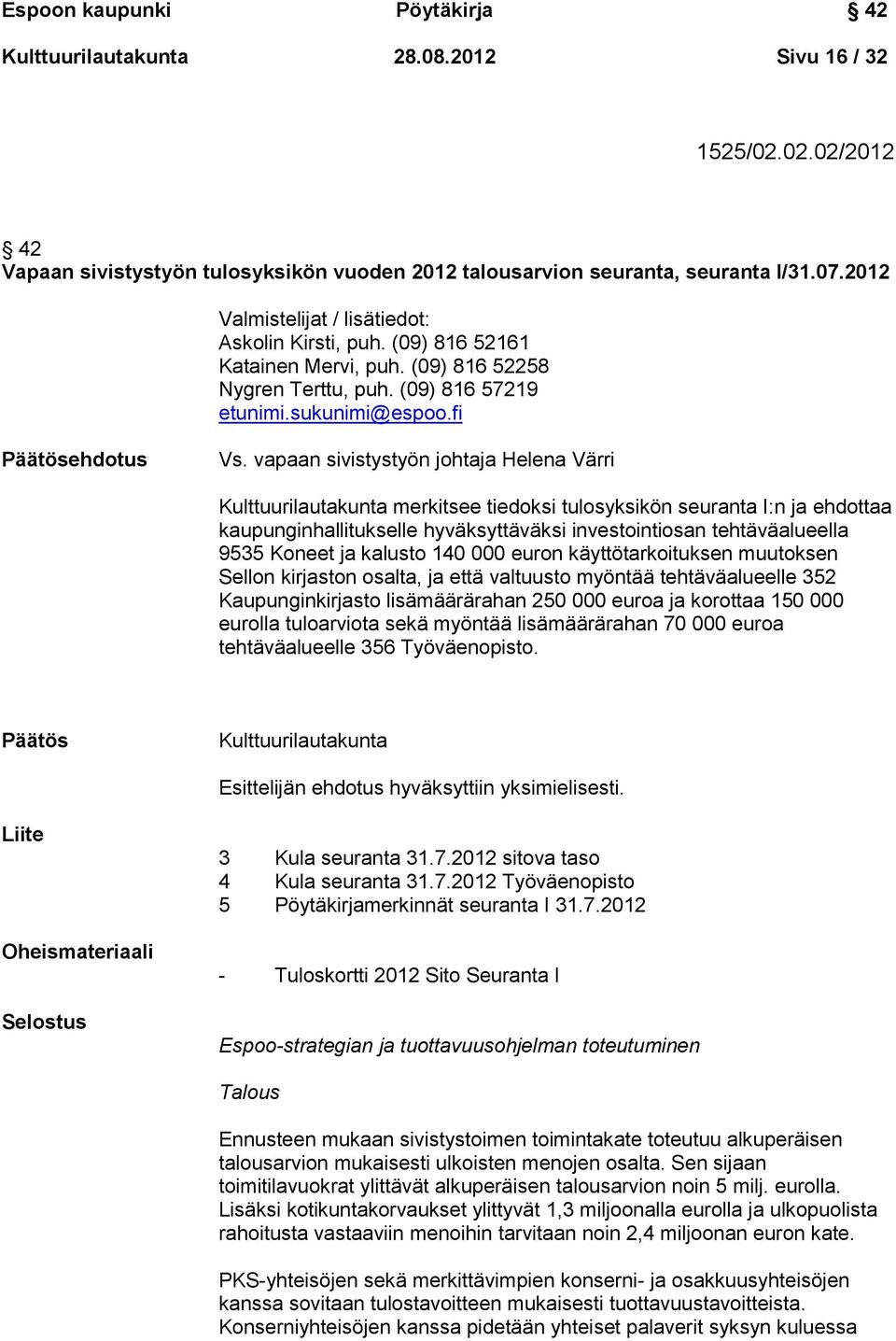 vapaan sivistystyön johtaja Helena Värri Kulttuurilautakunta merkitsee tiedoksi tulosyksikön seuranta I:n ja ehdottaa kaupunginhallitukselle hyväksyttäväksi investointiosan tehtäväalueella 9535