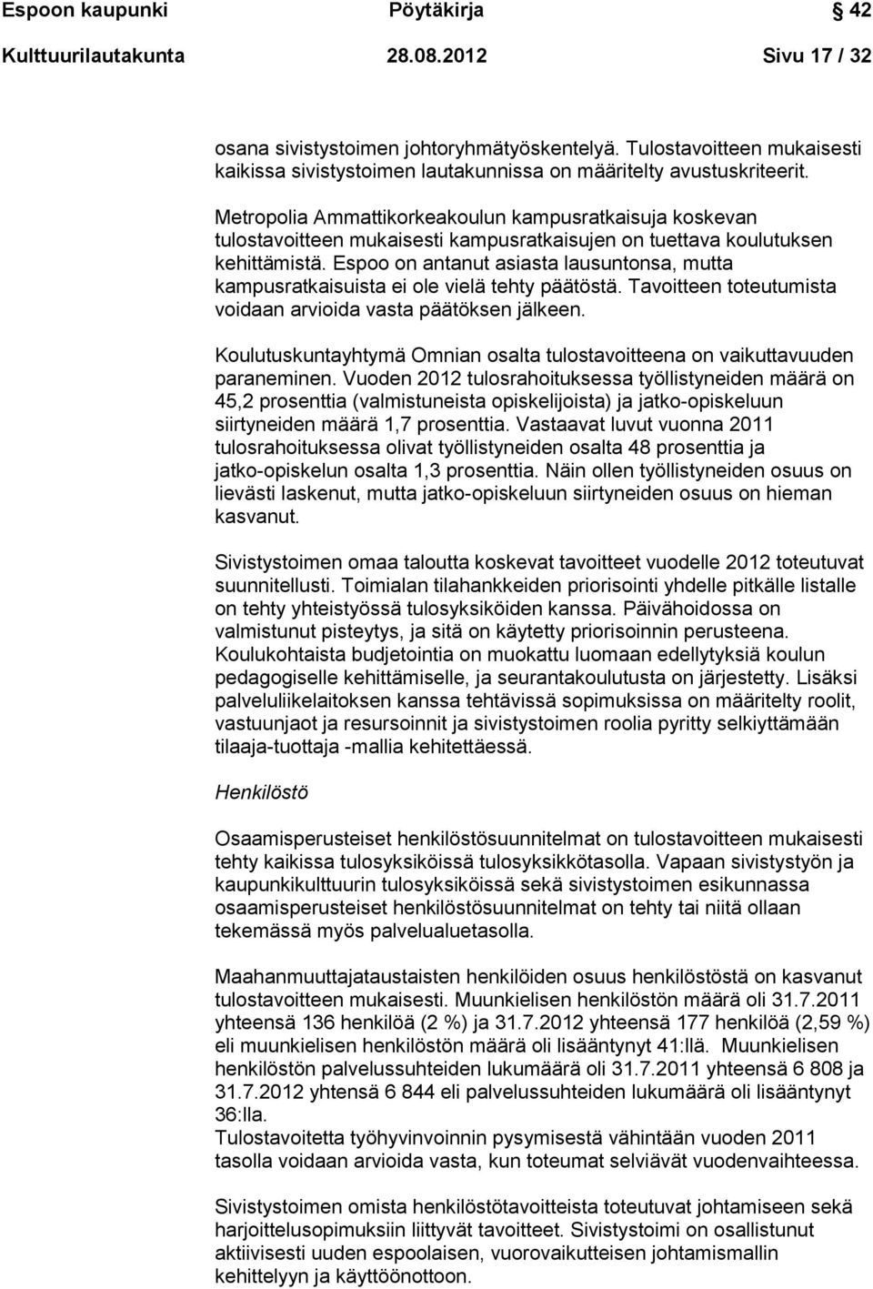 Metropolia Ammattikorkeakoulun kampusratkaisuja koskevan tulostavoitteen mukaisesti kampusratkaisujen on tuettava koulutuksen kehittämistä.