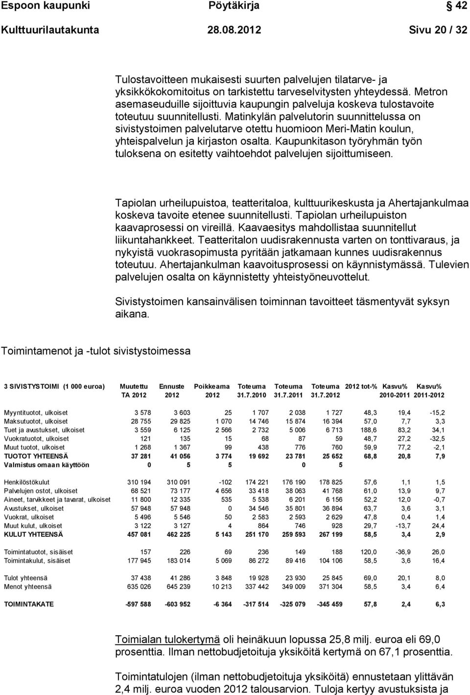 Matinkylän palvelutorin suunnittelussa on sivistystoimen palvelutarve otettu huomioon Meri-Matin koulun, yhteispalvelun ja kirjaston osalta.