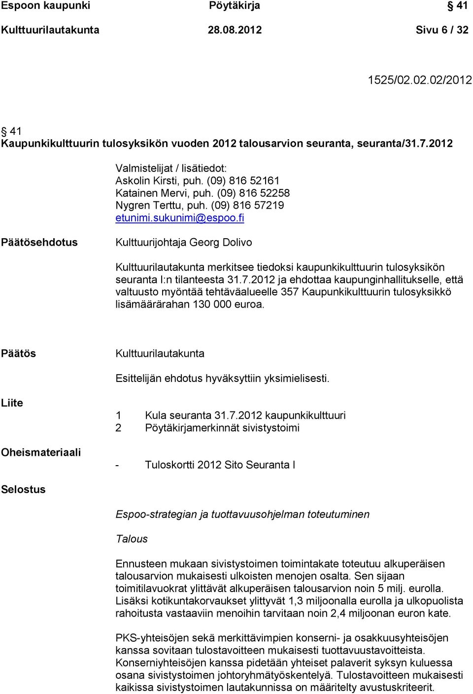 fi Päätösehdotus Kulttuurijohtaja Georg Dolivo Kulttuurilautakunta merkitsee tiedoksi kaupunkikulttuurin tulosyksikön seuranta I:n tilanteesta 31.7.