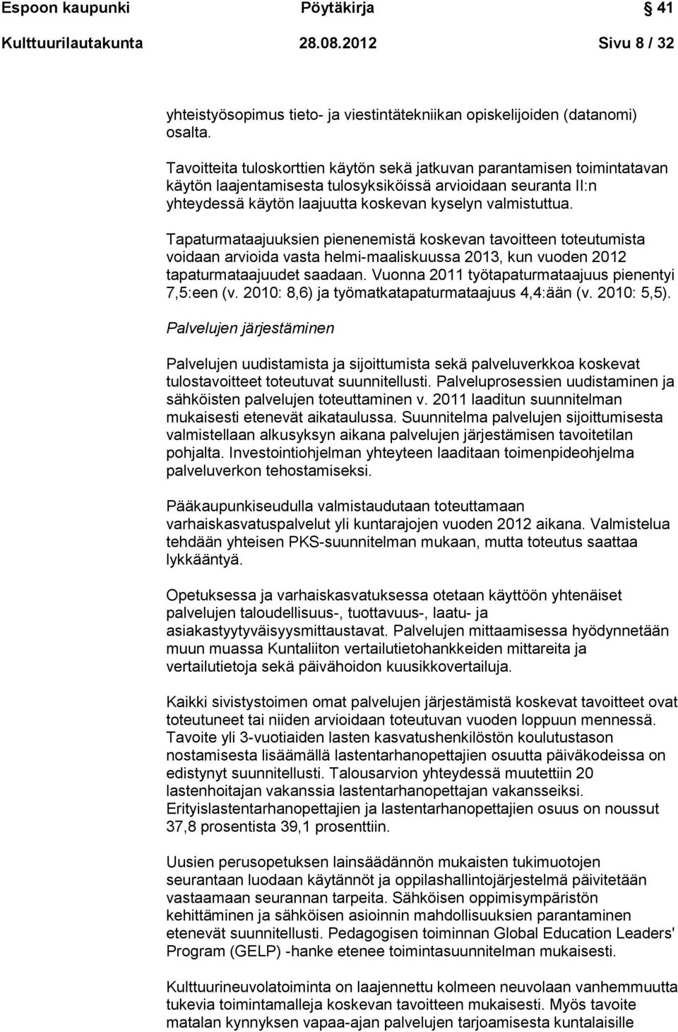 Tapaturmataajuuksien pienenemistä koskevan tavoitteen toteutumista voidaan arvioida vasta helmi-maaliskuussa 2013, kun vuoden 2012 tapaturmataajuudet saadaan.