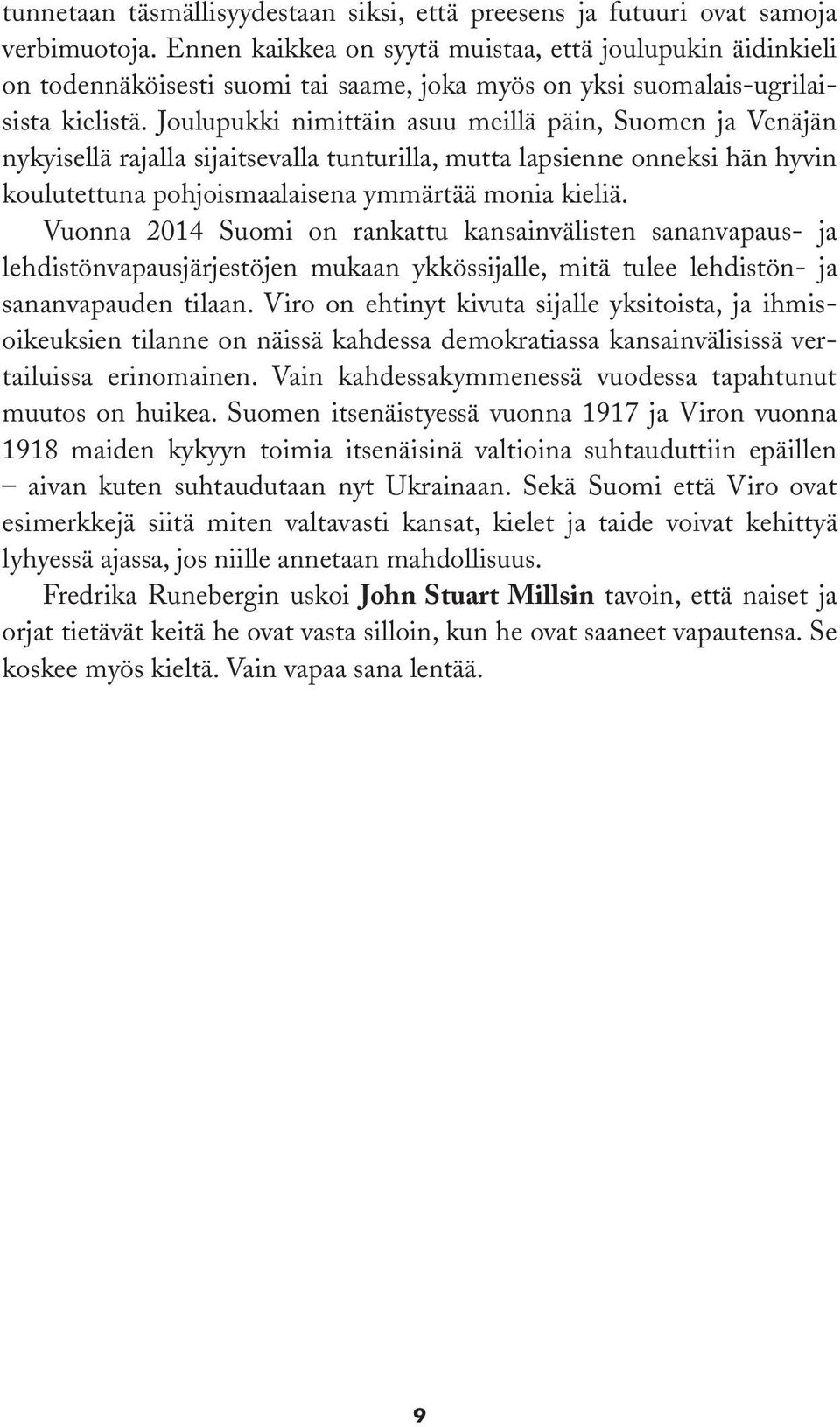 Joulupukki nimittäin asuu meillä päin, Suomen ja Venäjän nykyisellä rajalla sijaitsevalla tunturilla, mutta lapsienne onneksi hän hyvin koulutettuna pohjoismaalaisena ymmärtää monia kieliä.