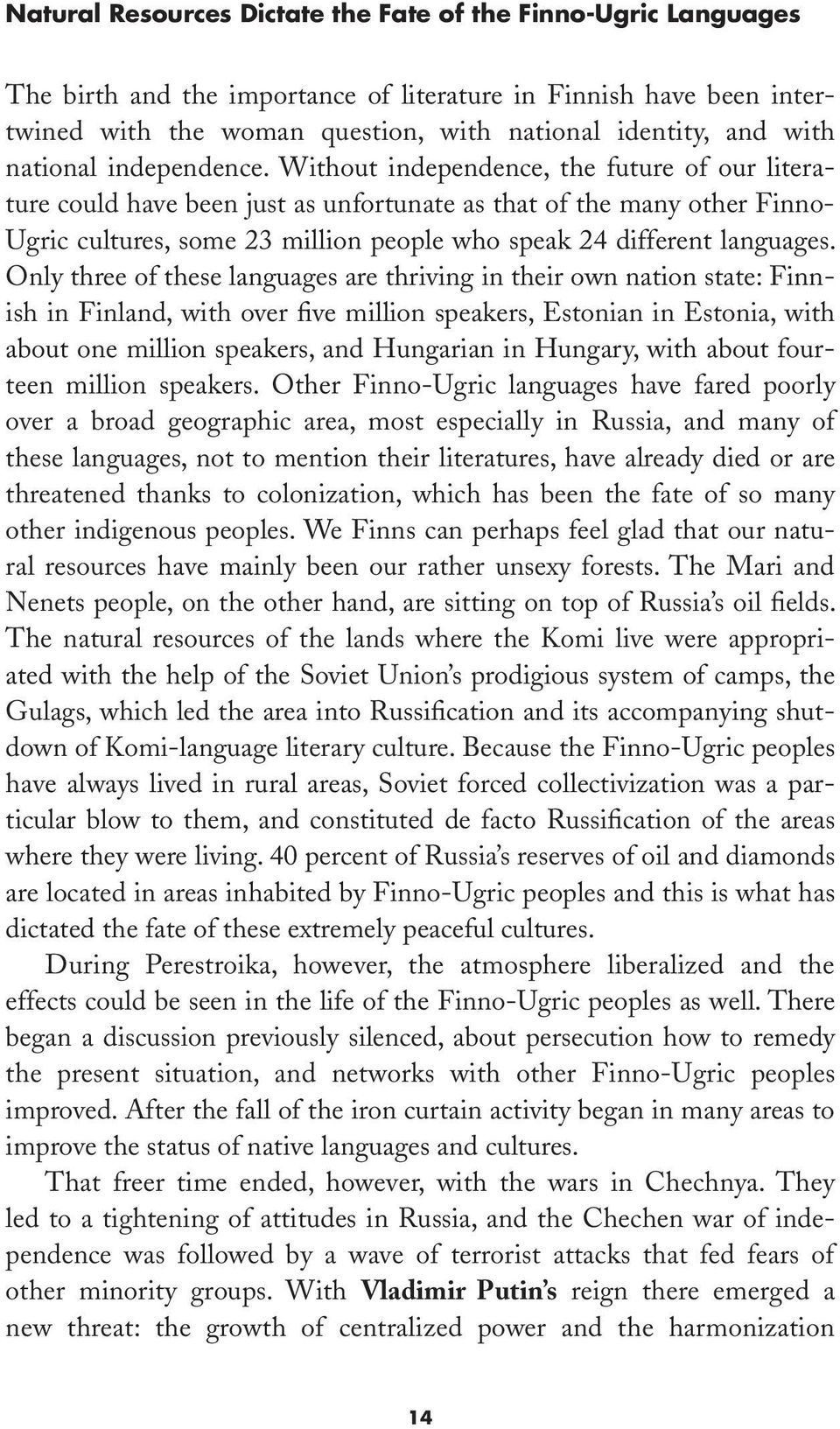 Without independence, the future of our literature could have been just as unfortunate as that of the many other Finno- Ugric cultures, some 23 million people who speak 24 different languages.