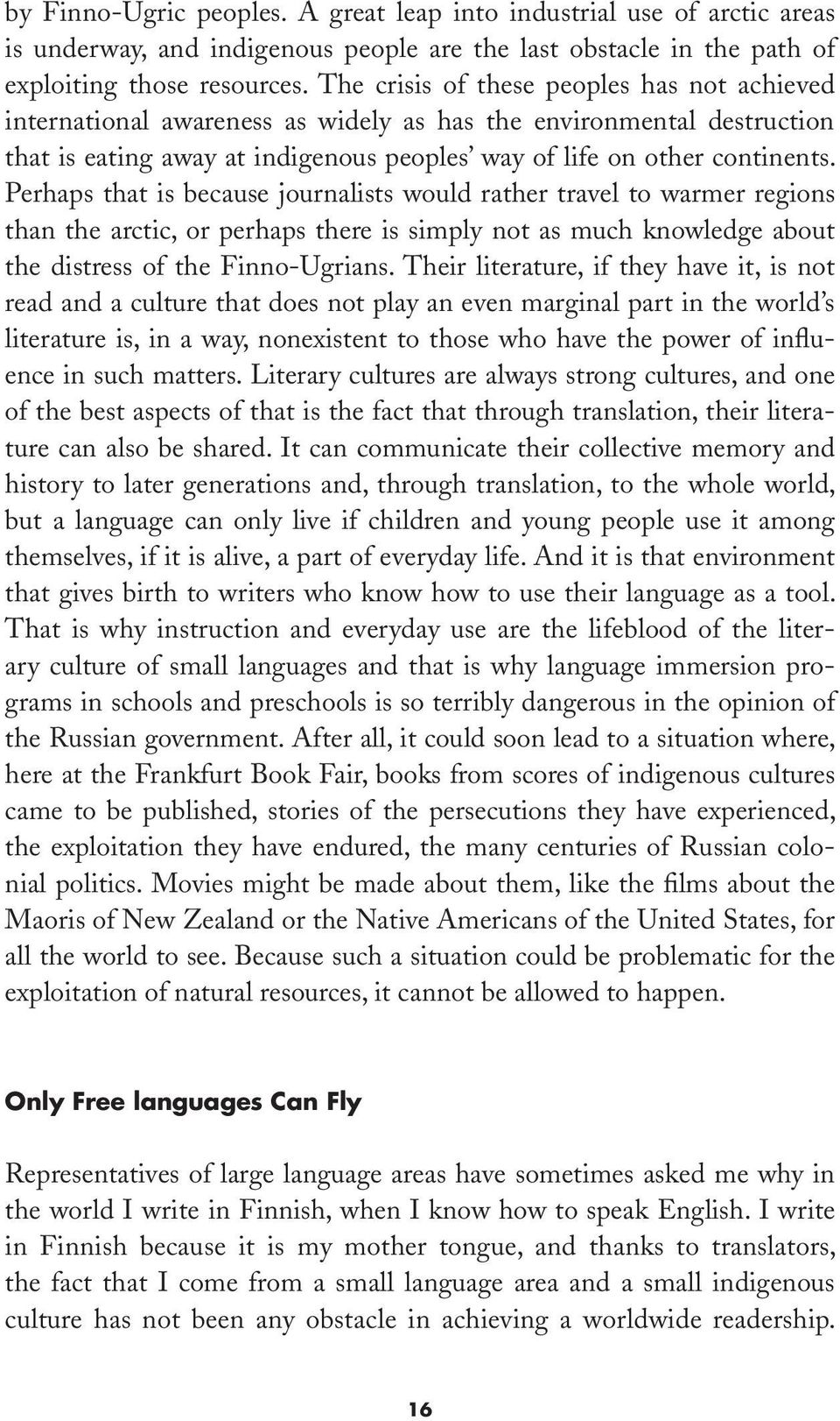 Perhaps that is because journalists would rather travel to warmer regions than the arctic, or perhaps there is simply not as much knowledge about the distress of the Finno-Ugrians.