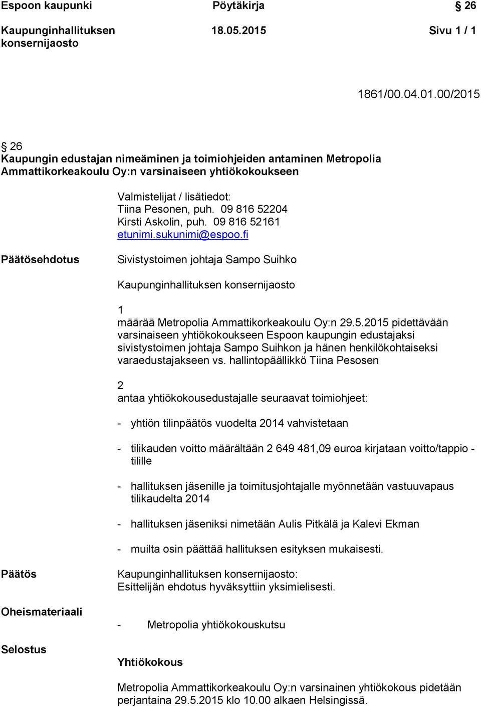 hallintopäällikkö Tiina Pesosen 2 antaa yhtiökokousedustajalle seuraavat toimiohjeet: - yhtiön tilinpäätös vuodelta 2014 vahvistetaan - tilikauden voitto määrältään 2 649 481,09 euroa kirjataan