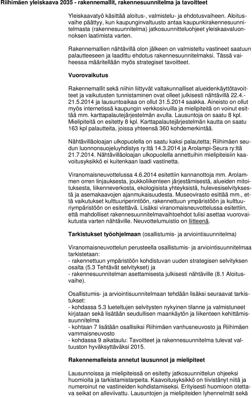 Rakennemallien nähtävillä olon jälkeen on valmisteltu vastineet saatuun palautteeseen ja laadittu ehdotus rakennesuunnitelmaksi. Tässä vaiheessa määritellään myös strategiset tavoitteet.