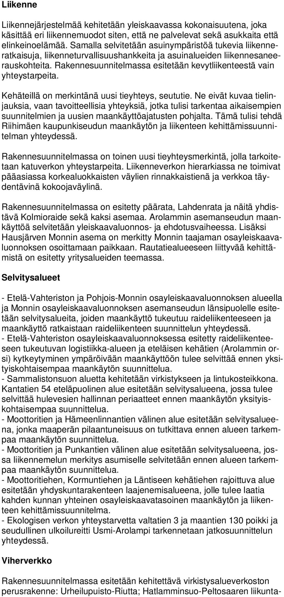 Rakennesuunnitelmassa esitetään kevytliikenteestä vain yhteystarpeita. Kehäteillä on merkintänä uusi tieyhteys, seututie.