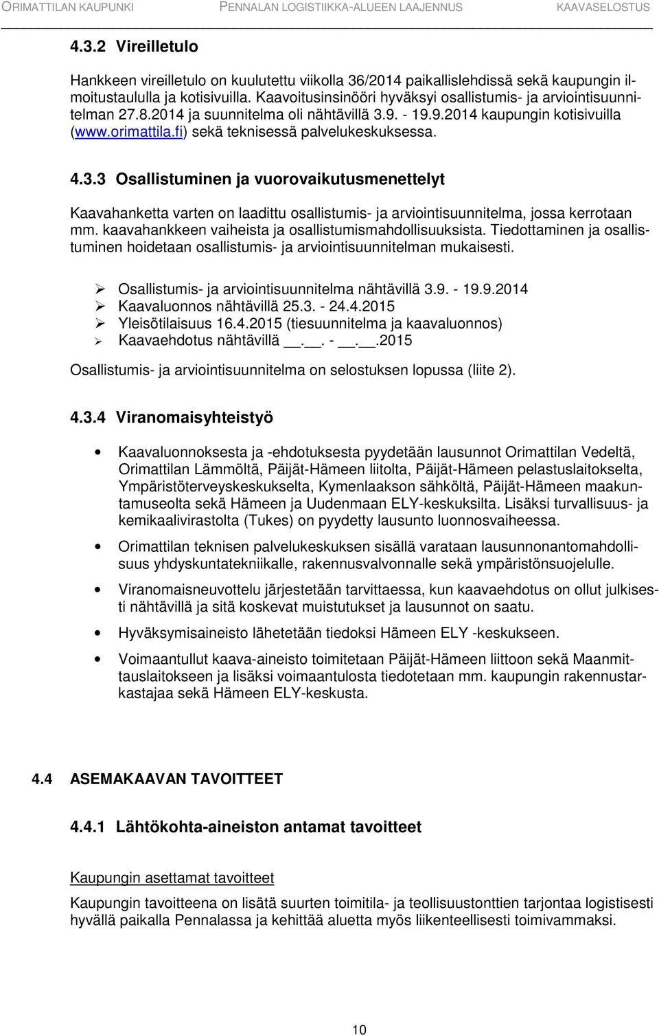 fi) sekä teknisessä palvelukeskuksessa. 4.3.3 Osallistuminen ja vuorovaikutusmenettelyt Kaavahanketta varten on laadittu osallistumis- ja arviointisuunnitelma, jossa kerrotaan mm.