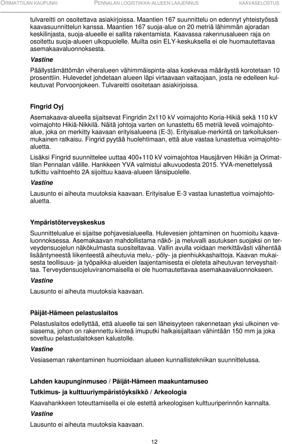 Muilta osin ELY-keskuksella ei ole huomautettavaa asemakaavaluonnoksesta. Vastine Päällystämättömän viheralueen vähimmäispinta-alaa koskevaa määräystä korotetaan 10 prosenttiin.