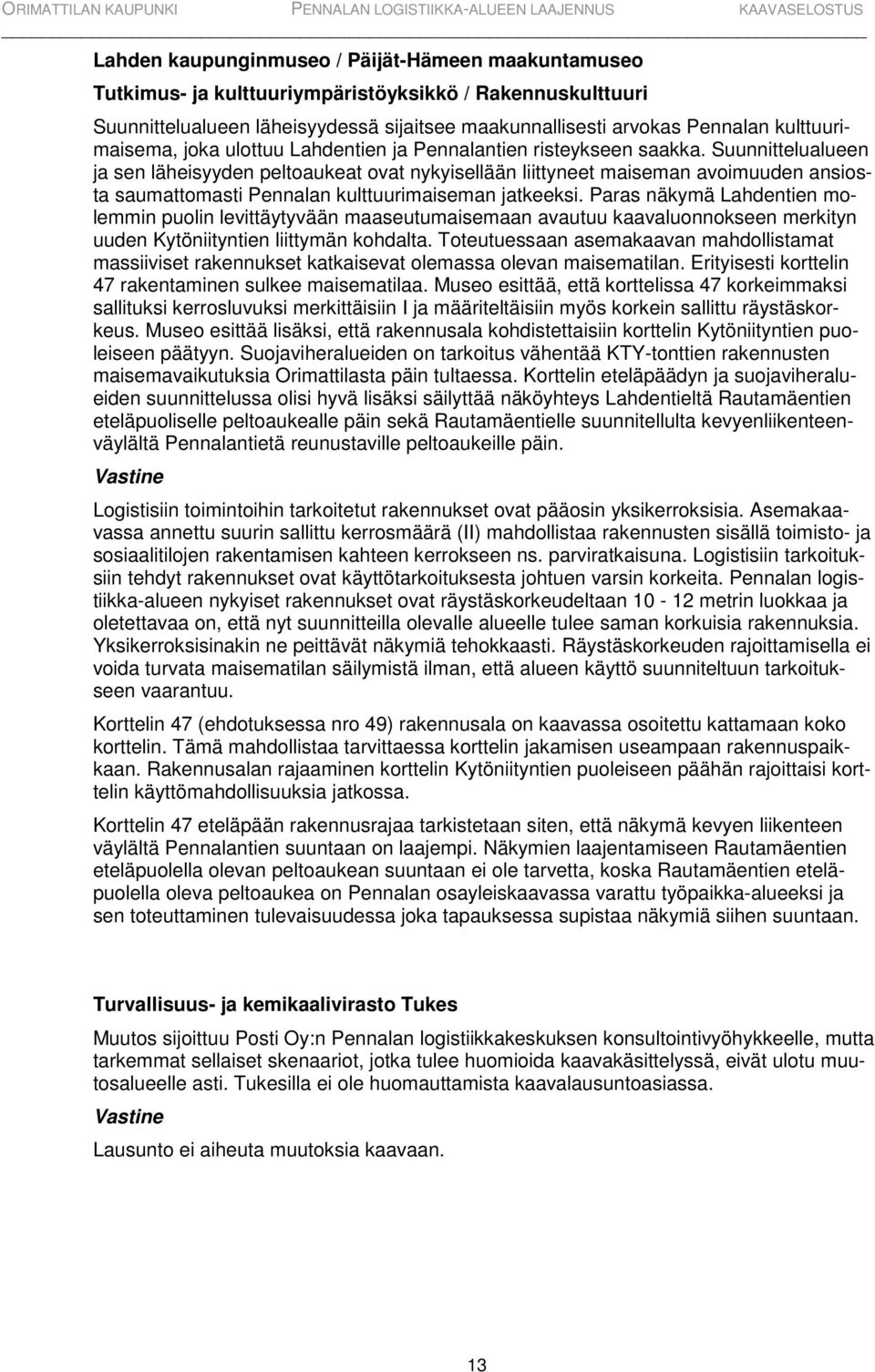 Suunnittelualueen ja sen läheisyyden peltoaukeat ovat nykyisellään liittyneet maiseman avoimuuden ansiosta saumattomasti Pennalan kulttuurimaiseman jatkeeksi.