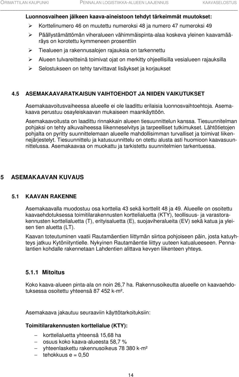 Selostukseen on tehty tarvittavat lisäykset ja korjaukset 4.5 ASEMAKAAVARATKAISUN VAIHTOEHDOT JA NIIDEN VAIKUTUKSET Asemakaavoitusvaiheessa alueelle ei ole laadittu erilaisia luonnosvaihtoehtoja.