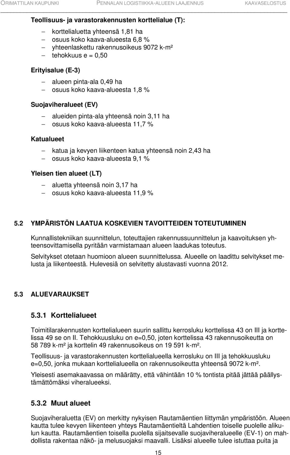 yhteensä noin 2,43 ha osuus koko kaava-alueesta 9,1 % Yleisen tien alueet (LT) aluetta yhteensä noin 3,17 ha osuus koko kaava-alueesta 11,9 % 5.