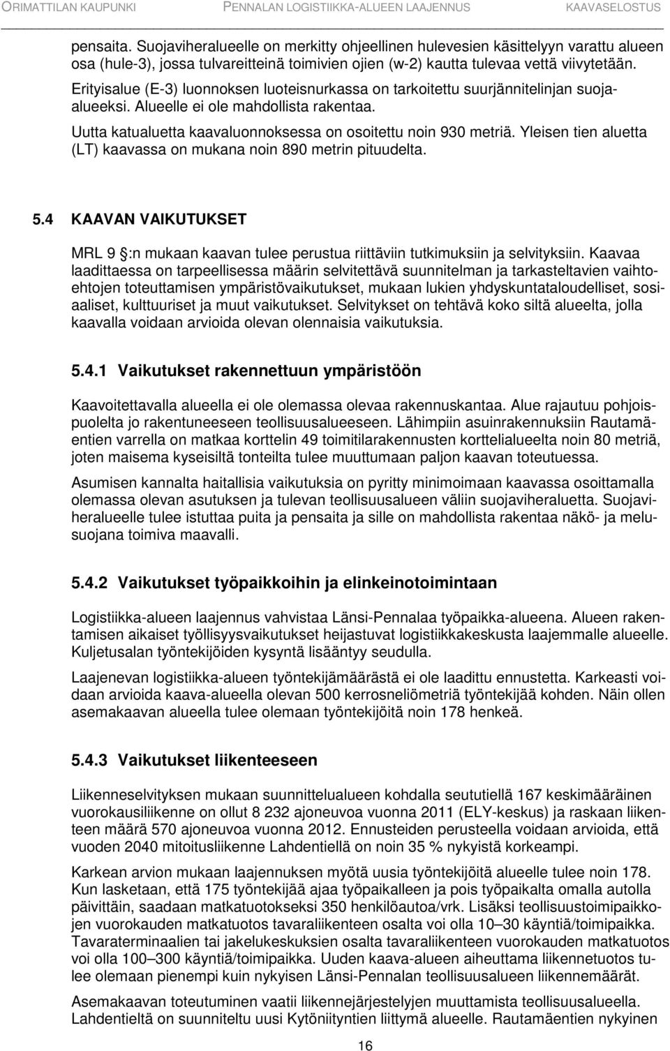 Yleisen tien aluetta (LT) kaavassa on mukana noin 890 metrin pituudelta. 5.4 KAAVAN VAIKUTUKSET MRL 9 :n mukaan kaavan tulee perustua riittäviin tutkimuksiin ja selvityksiin.
