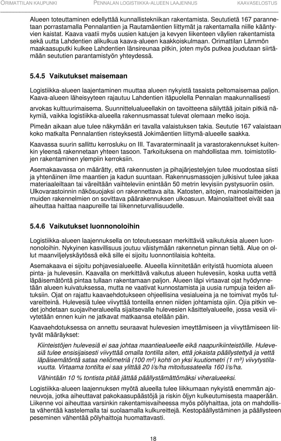 Orimattilan Lämmön maakaasuputki kulkee Lahdentien länsireunaa pitkin, joten myös putkea joudutaan siirtämään seututien parantamistyön yhteydessä. 5.4.