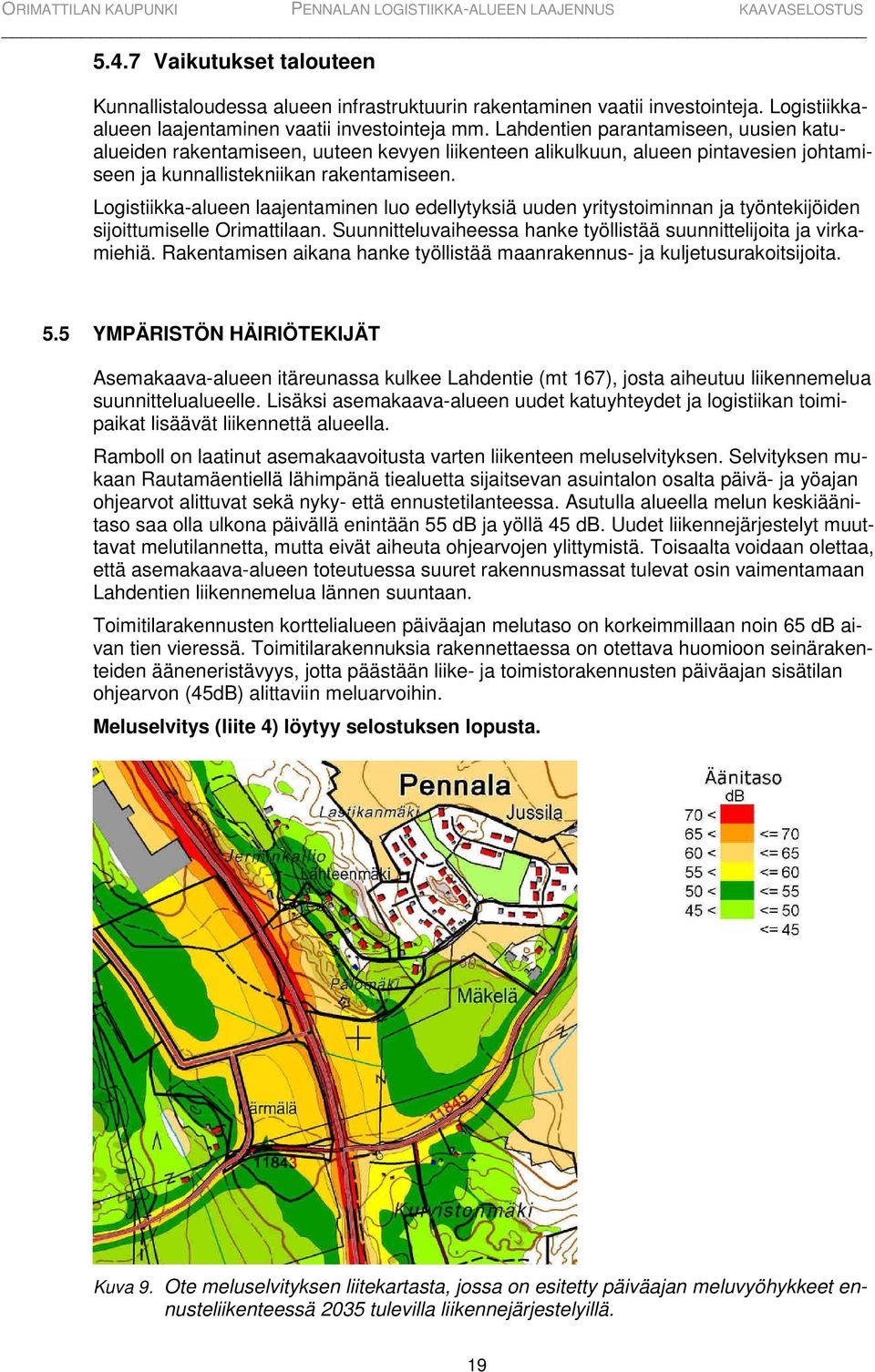 Logistiikka-alueen laajentaminen luo edellytyksiä uuden yritystoiminnan ja työntekijöiden sijoittumiselle Orimattilaan. Suunnitteluvaiheessa hanke työllistää suunnittelijoita ja virkamiehiä.
