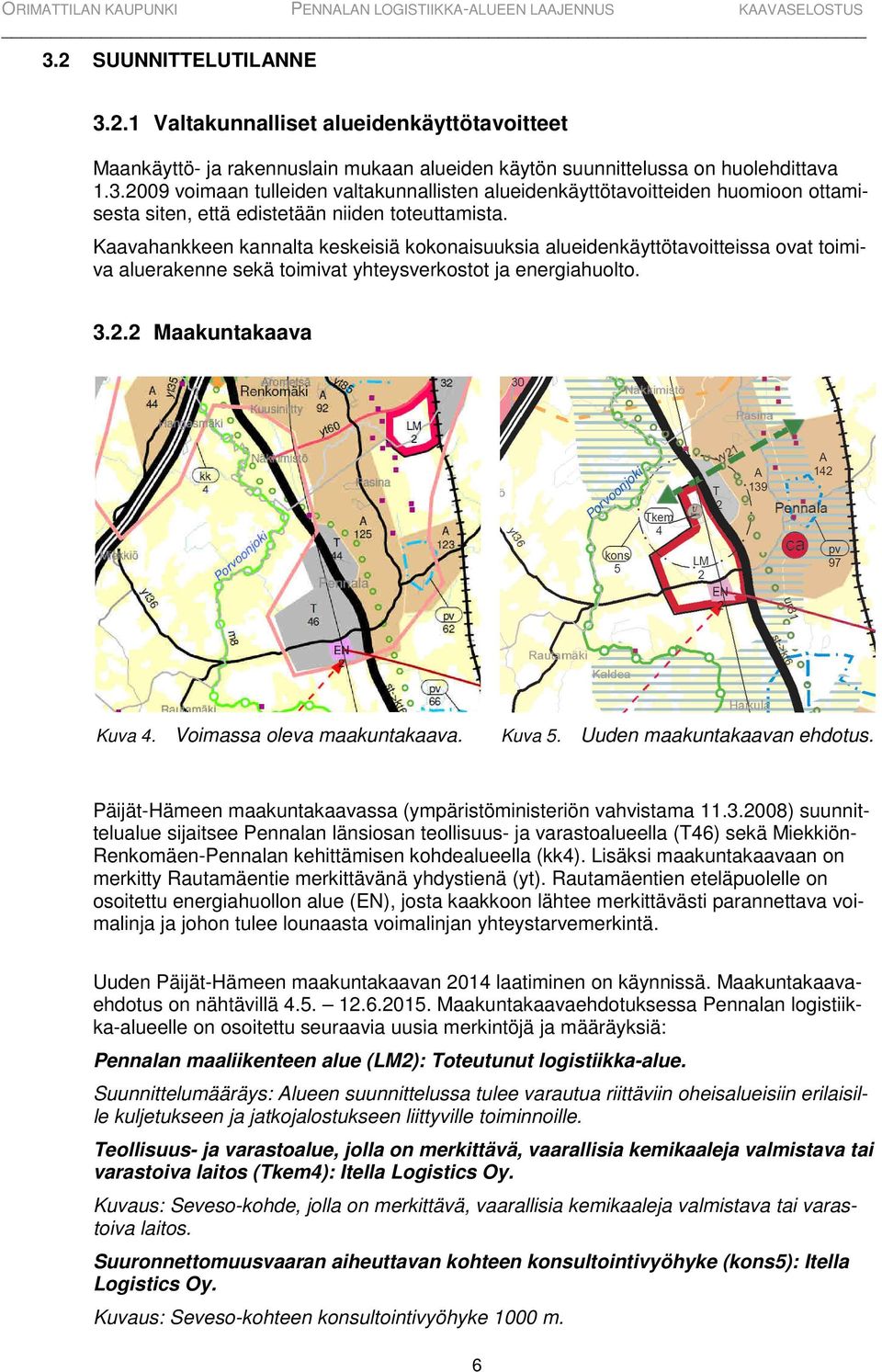 Voimassa oleva maakuntakaava. Kuva 5. Uuden maakuntakaavan ehdotus. Päijät-Hämeen maakuntakaavassa (ympäristöministeriön vahvistama 11.3.
