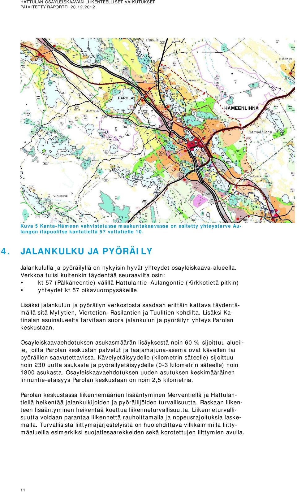 Verkkoa tulisi kuitenkin täydentää seuraavilta osin: kt 57 (Pälkäneentie) välillä Hattulantie Aulangontie (Kirkkotietä pitkin) yhteydet kt 57 pikavuoropysäkeille Lisäksi jalankulun ja pyöräilyn