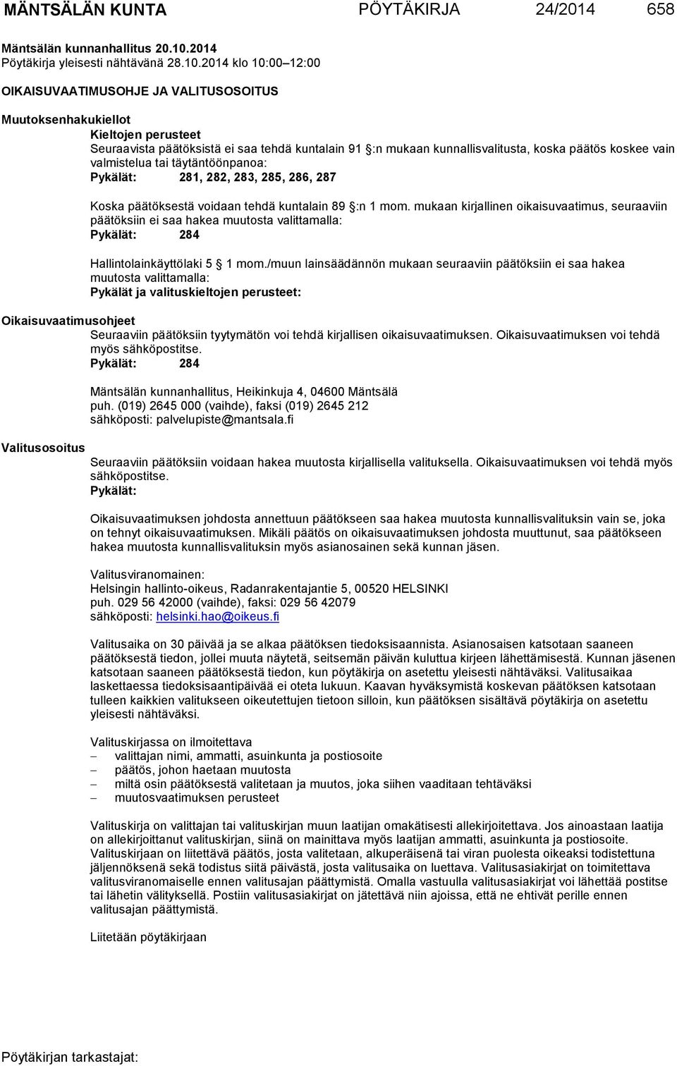 2014 klo 10:00 12:00 OIKAISUVAATIMUSOHJE JA VALITUSOSOITUS Muutoksenhakukiellot Kieltojen perusteet Seuraavista päätöksistä ei saa tehdä kuntalain 91 :n mukaan kunnallisvalitusta, koska päätös kos