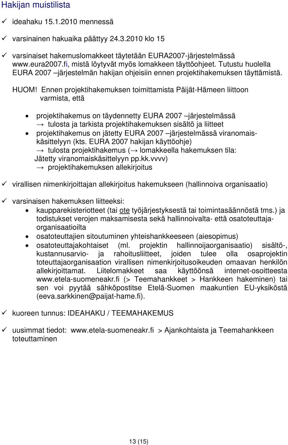 Ennen projektihakemuksen toimittamista Päijät-Hämeen liittoon varmista, että projektihakemus on täydennetty EURA 2007 järjestelmässä tulosta ja tarkista projektihakemuksen sisältö ja liitteet