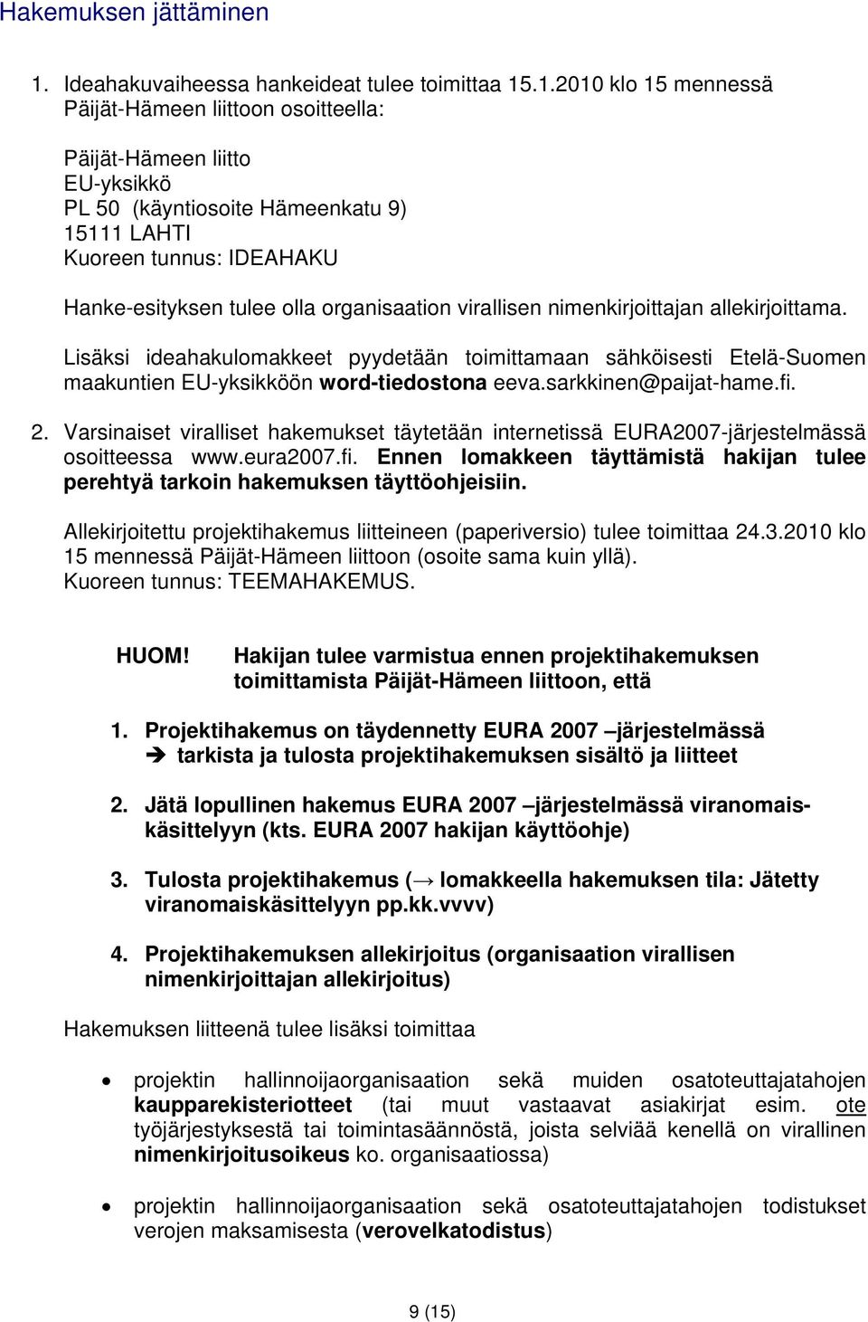 .1.2010 klo 15 mennessä Päijät-Hämeen liittoon osoitteella: Päijät-Hämeen liitto EU-yksikkö PL 50 (käyntiosoite Hämeenkatu 9) 15111 LAHTI Kuoreen tunnus: IDEAHAKU Hanke-esityksen tulee olla