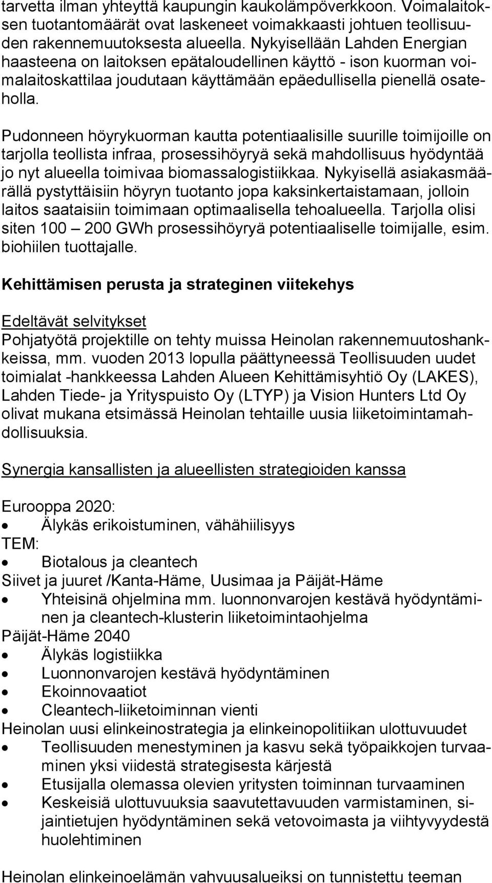 Pudonneen höyrykuorman kautta potentiaalisille suurille toimijoille on tarjolla teollista infraa, prosessihöyryä sekä mahdollisuus hyö dyn tää jo nyt alueella toimivaa biomassalogistiikkaa.