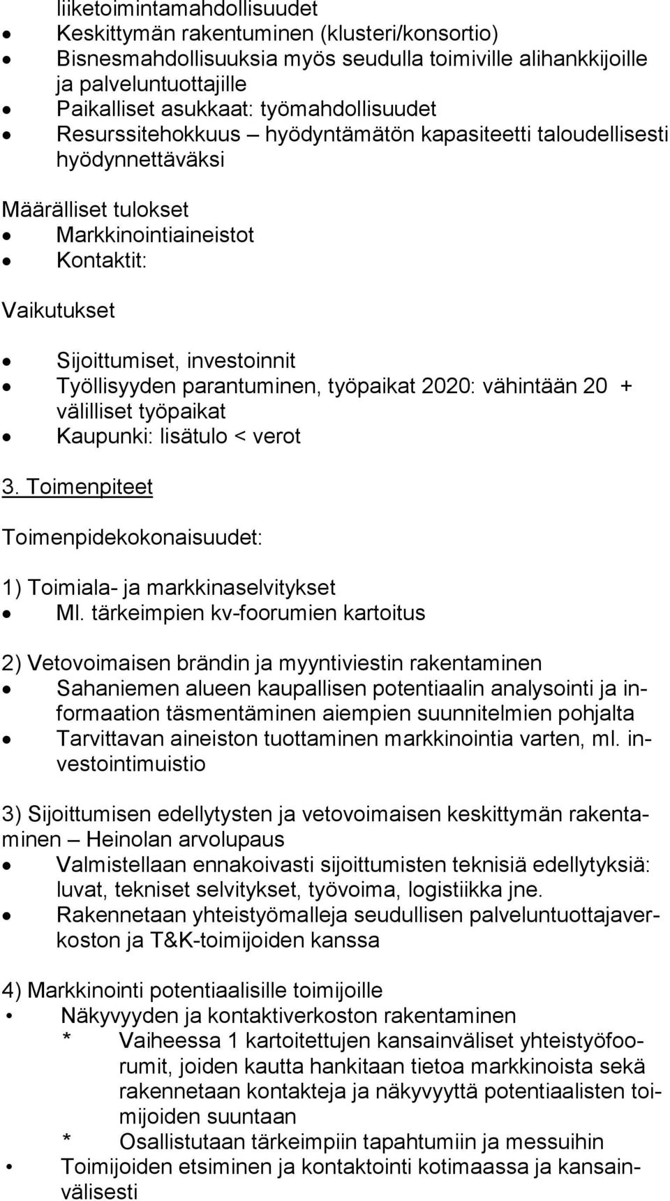 Työllisyyden parantuminen, työpaikat 2020: vähintään 20 + vä lil li set työpaikat Kaupunki: lisätulo < verot 3. Toimenpiteet Toimenpidekokonaisuudet: 1) Toimiala- ja markkinaselvitykset Ml.