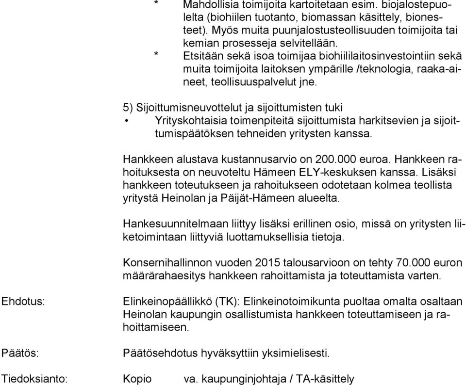 * Etsitään sekä isoa toimijaa biohiililaitosinvestointiin sekä mui ta toimijoita laitoksen ympärille /teknologia, raa ka-aineet, teollisuuspalvelut jne.