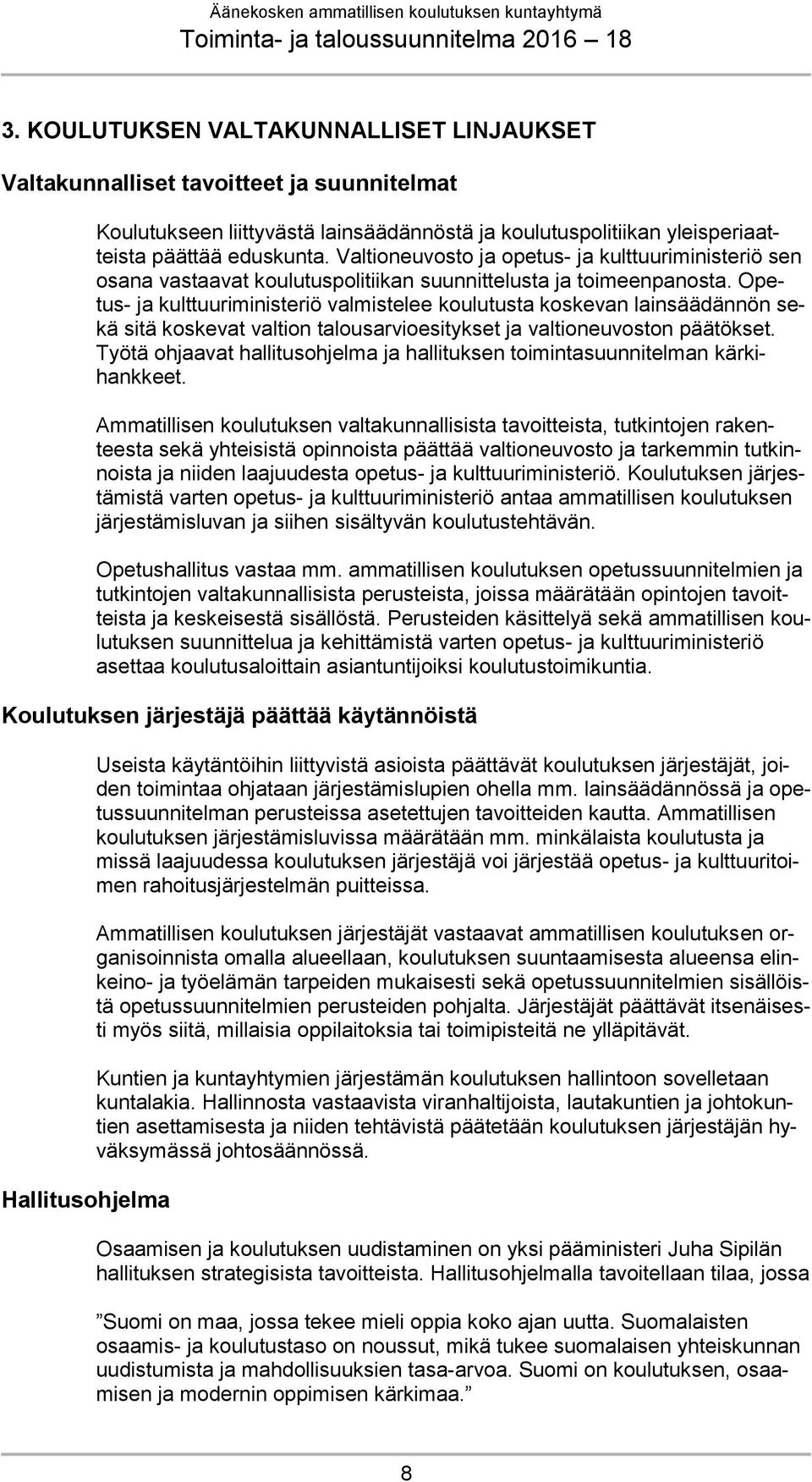 Opetus- ja kulttuuriministeriö valmistelee koulutusta koskevan lainsäädännön sekä sitä koskevat valtion talousarvioesitykset ja valtioneuvoston päätökset.