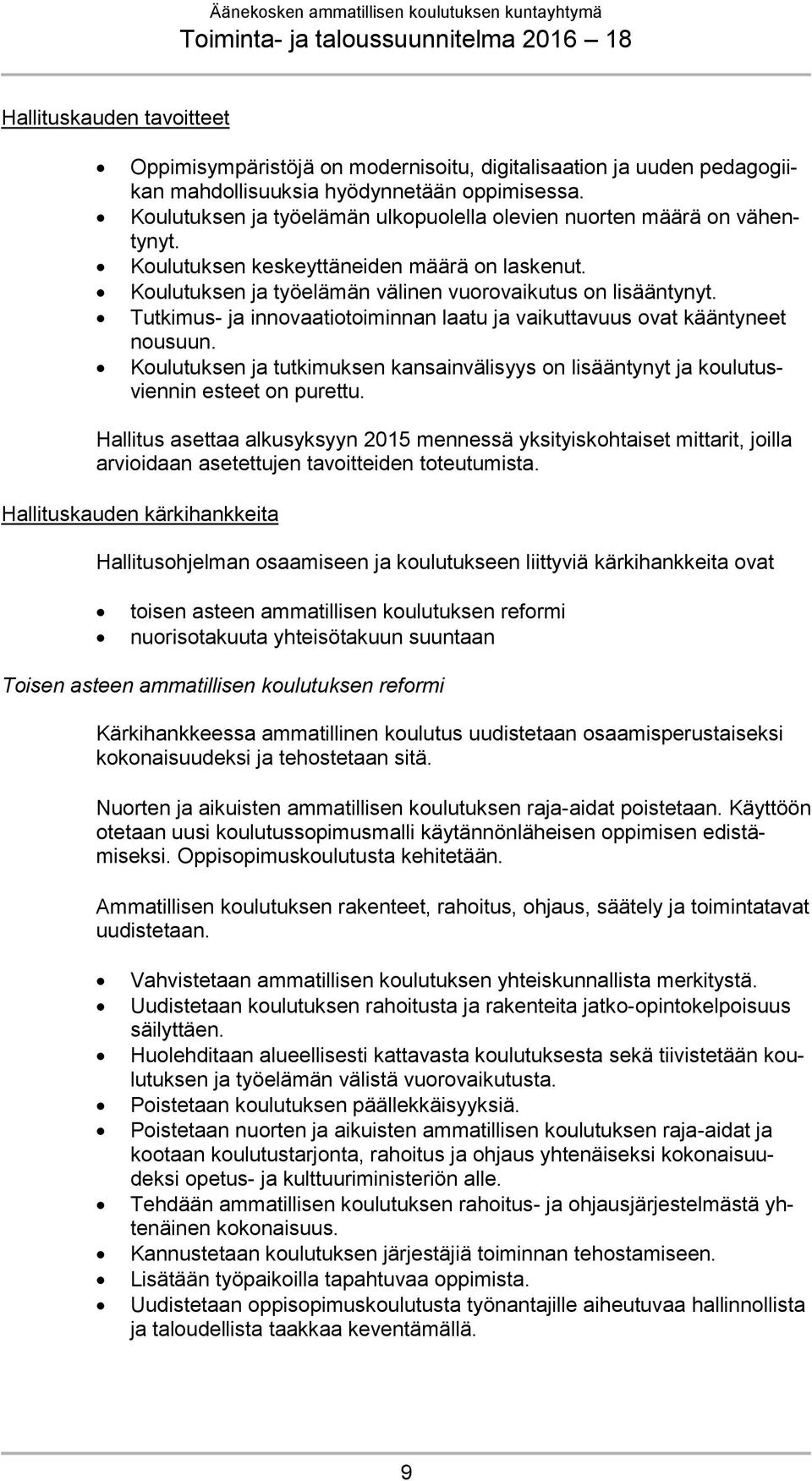 Tutkimus- ja innovaatiotoiminnan laatu ja vaikuttavuus ovat kääntyneet nousuun. Koulutuksen ja tutkimuksen kansainvälisyys on lisääntynyt ja koulutusviennin esteet on purettu.