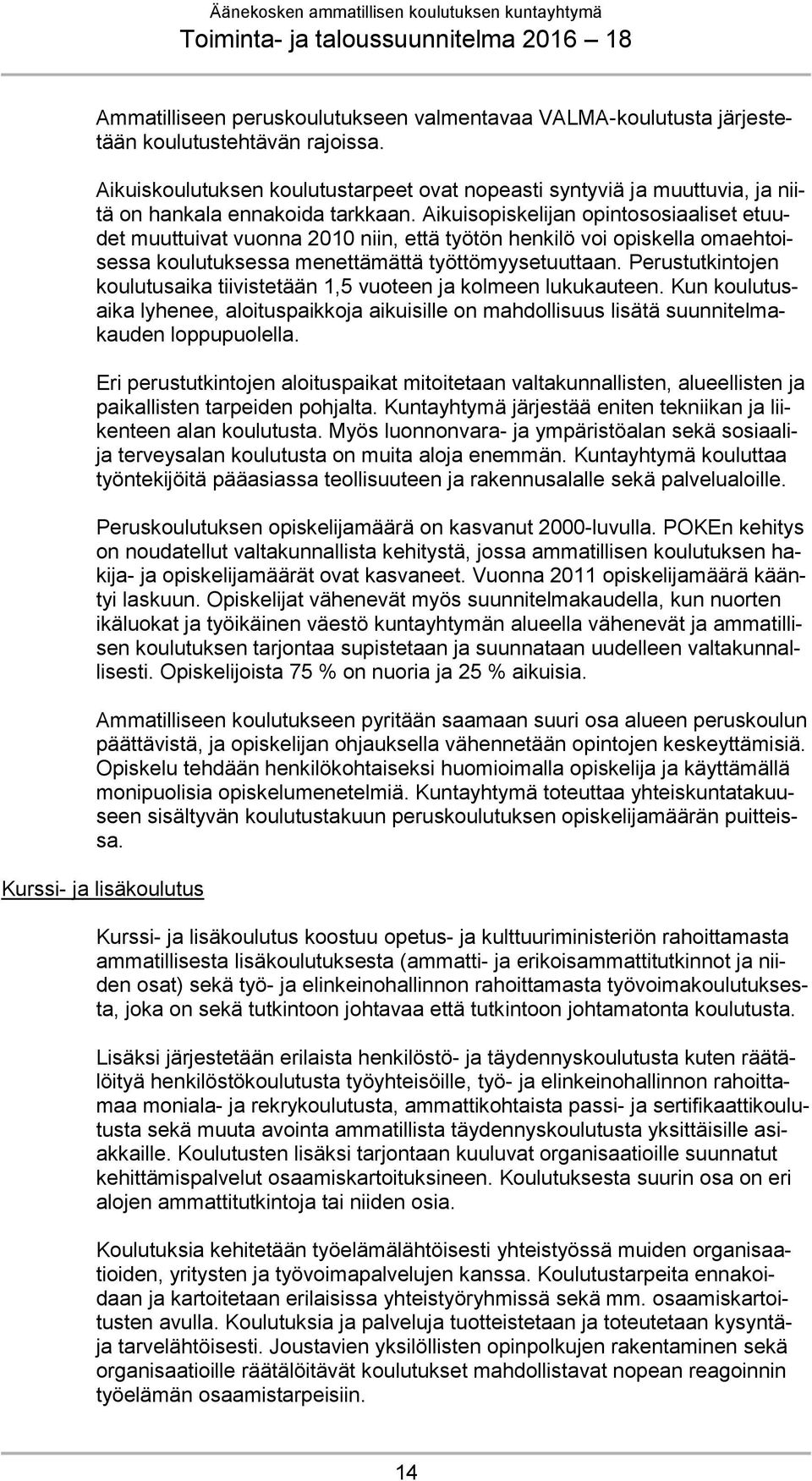 Aikuisopiskelijan opintososiaaliset etuudet muuttuivat vuonna 2010 niin, että työtön henkilö voi opiskella omaehtoisessa koulutuksessa menettämättä työttömyysetuuttaan.