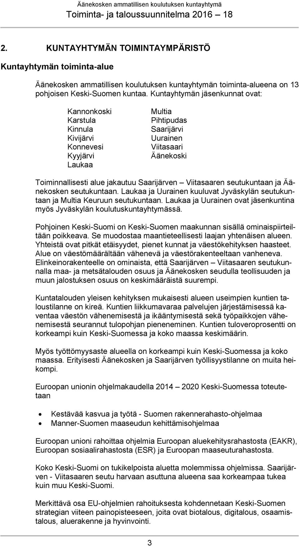 Viitasaaren seutukuntaan ja Äänekosken seutukuntaan. Laukaa ja Uurainen kuuluvat Jyväskylän seutukuntaan ja Multia Keuruun seutukuntaan.