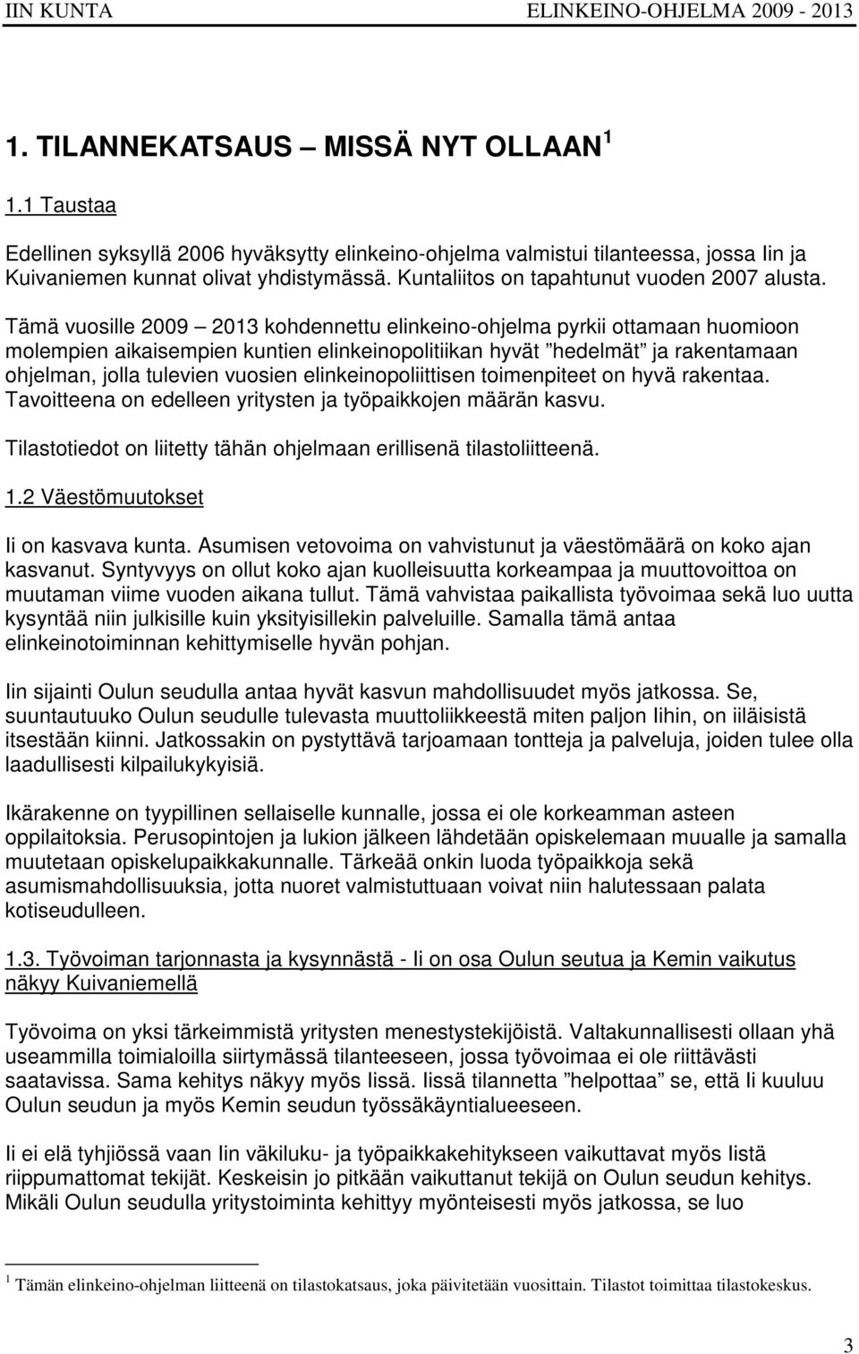 Tämä vuosille 2009 2013 kohdennettu elinkeino-ohjelma pyrkii ottamaan huomioon molempien aikaisempien kuntien elinkeinopolitiikan hyvät hedelmät ja rakentamaan ohjelman, jolla tulevien vuosien