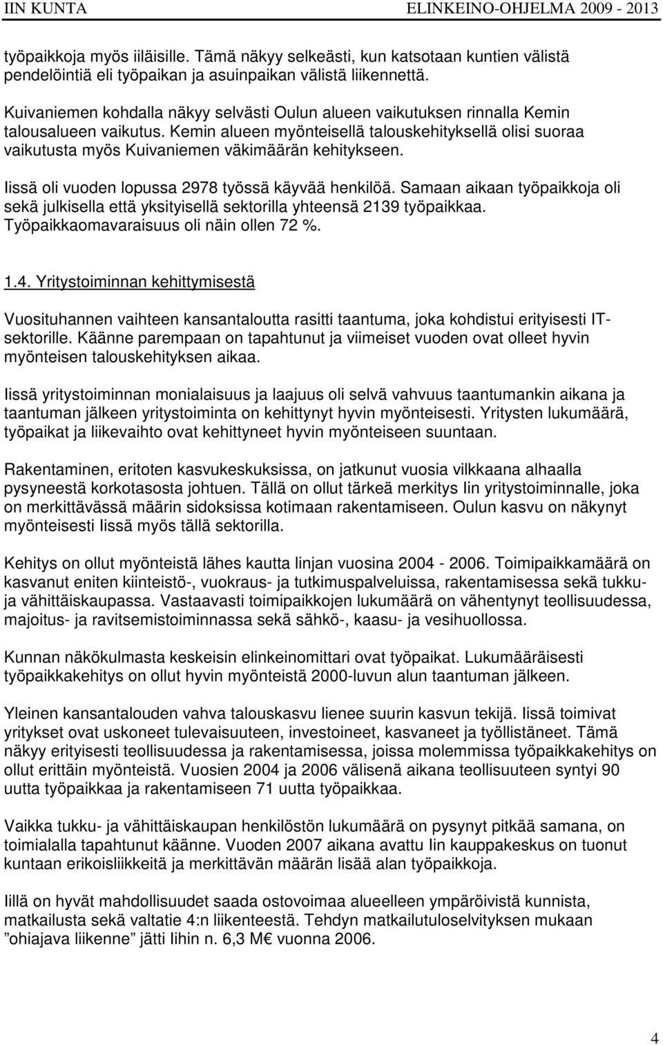 Kemin alueen myönteisellä talouskehityksellä olisi suoraa vaikutusta myös Kuivaniemen väkimäärän kehitykseen. Iissä oli vuoden lopussa 2978 työssä käyvää henkilöä.