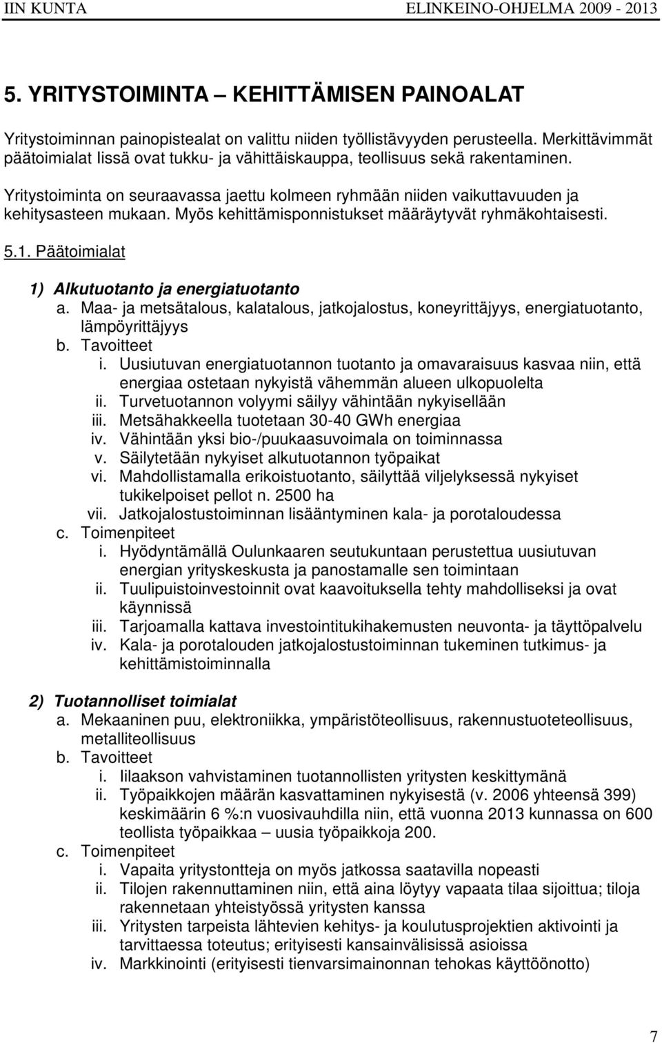 Myös kehittämisponnistukset määräytyvät ryhmäkohtaisesti. 5.1. Päätoimialat 1) Alkutuotanto ja energiatuotanto a.