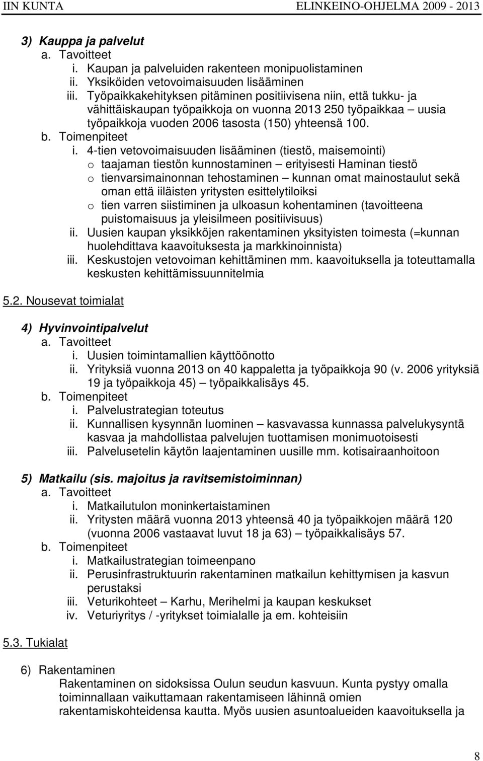 4-tien vetovoimaisuuden lisääminen (tiestö, maisemointi) o taajaman tiestön kunnostaminen erityisesti Haminan tiestö o tienvarsimainonnan tehostaminen kunnan omat mainostaulut sekä oman että