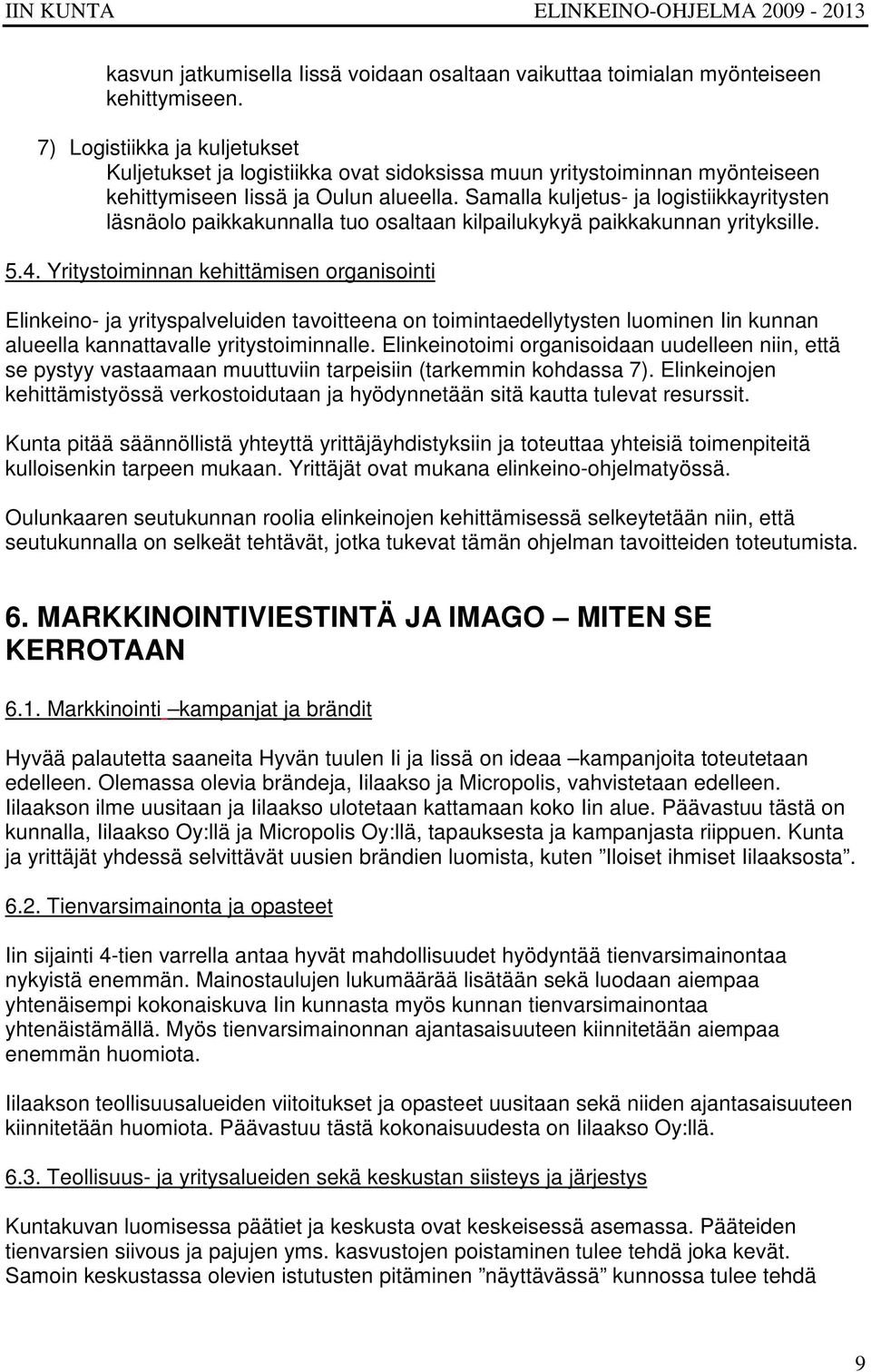 Samalla kuljetus- ja logistiikkayritysten läsnäolo paikkakunnalla tuo osaltaan kilpailukykyä paikkakunnan yrityksille. 5.4.