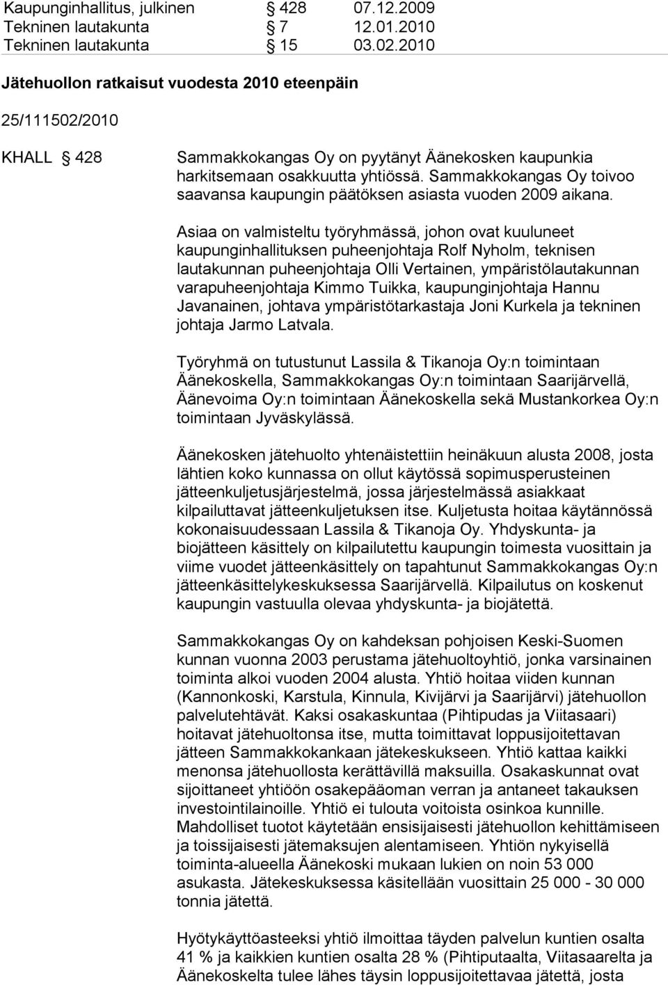 Sammakkokangas Oy toivoo saavansa kaupungin päätöksen asiasta vuoden 2009 aikana.