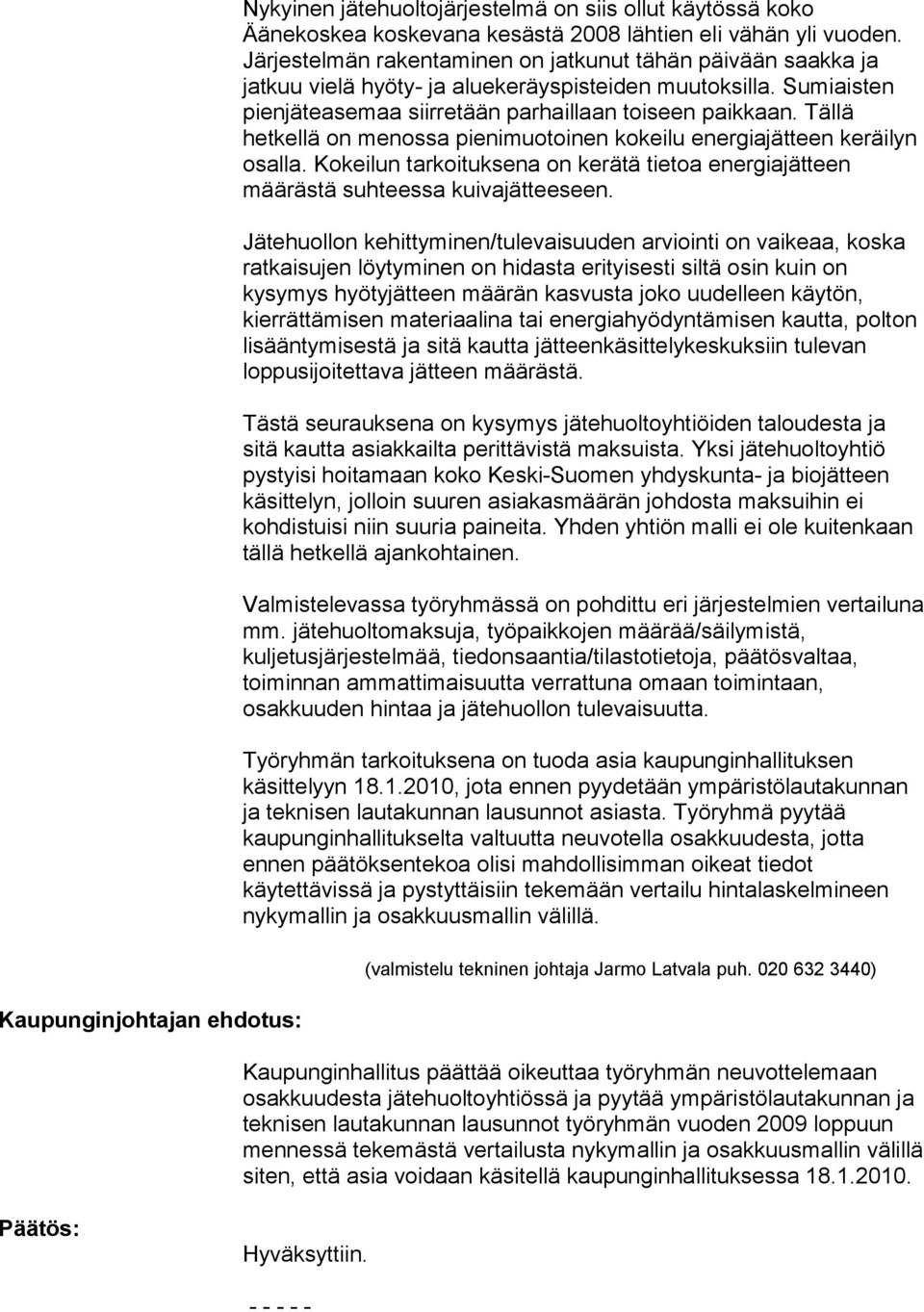 Tällä hetkellä on menossa pienimuotoinen kokeilu energiajätteen keräilyn osalla. Kokeilun tarkoituksena on kerätä tietoa energiajätteen määrästä suhteessa kuivajätteeseen.