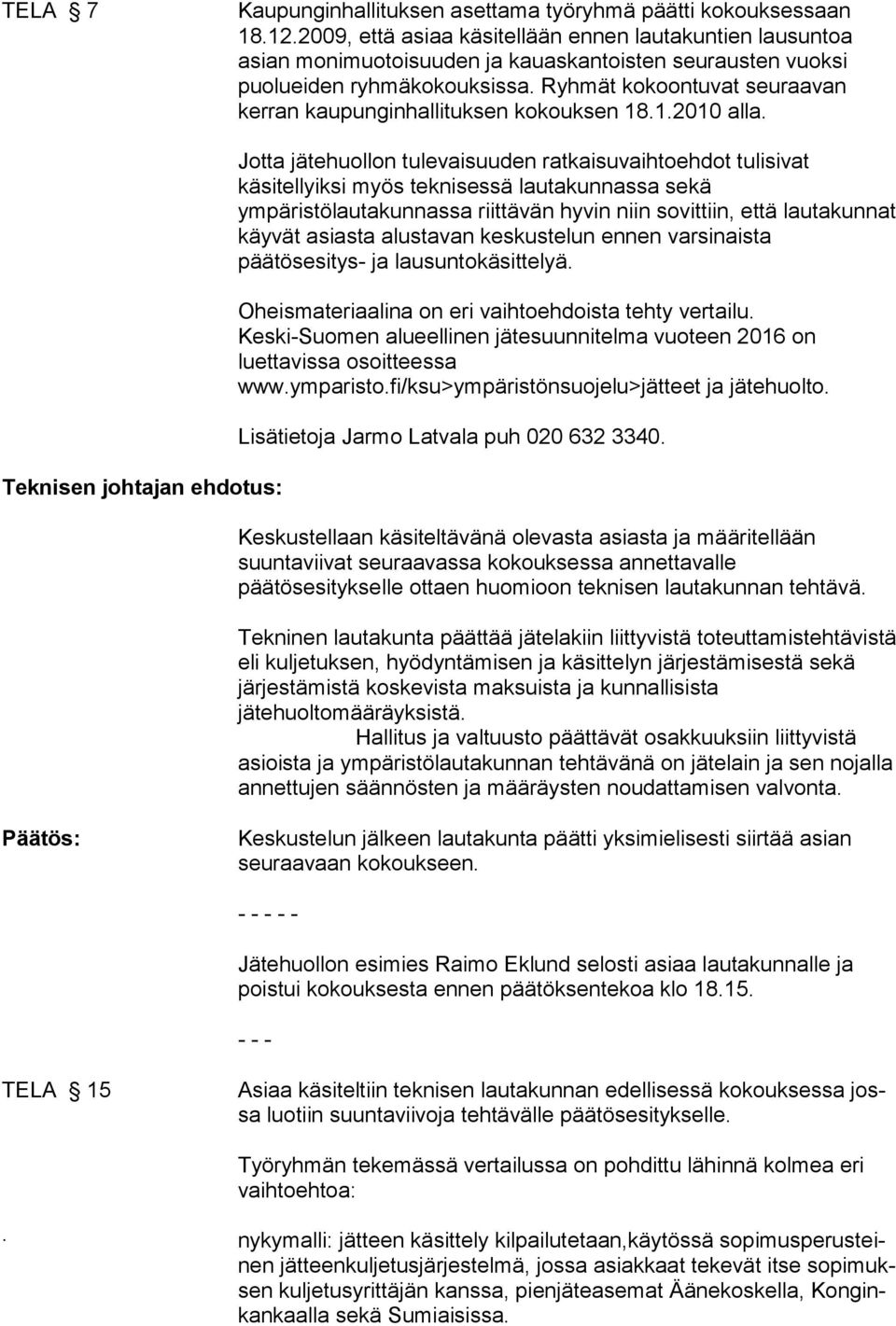 Ryhmät kokoontuvat seuraavan kerran kaupunginhallituksen kokouksen 18.1.2010 alla.