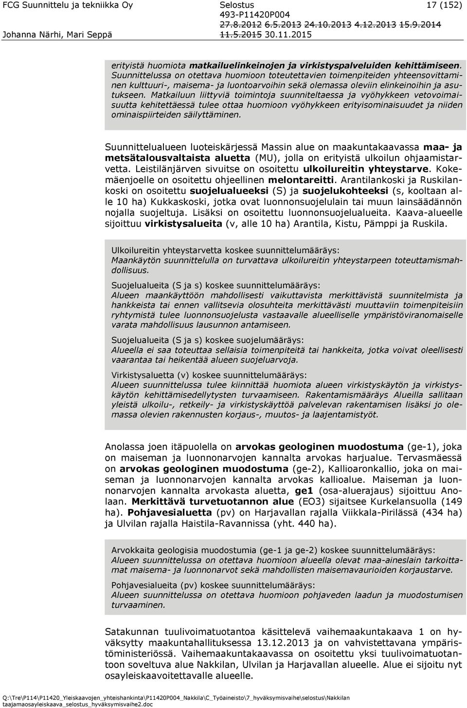 Matkailuun liittyviä toimintoja suunniteltaessa ja vyöhykkeen vetovoimaisuutta kehitettäessä tulee ottaa huomioon vyöhykkeen erityisominaisuudet ja niiden ominaispiirteiden säilyttäminen.