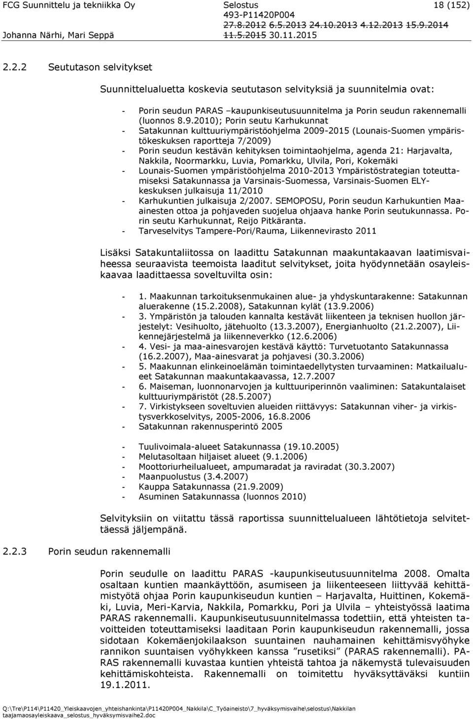 9.2010); Porin seutu Karhukunnat - Satakunnan kulttuuriympäristöohjelma 2009-2015 (Lounais-Suomen ympäristökeskuksen raportteja 7/2009) - Porin seudun kestävän kehityksen toimintaohjelma, agenda 21: