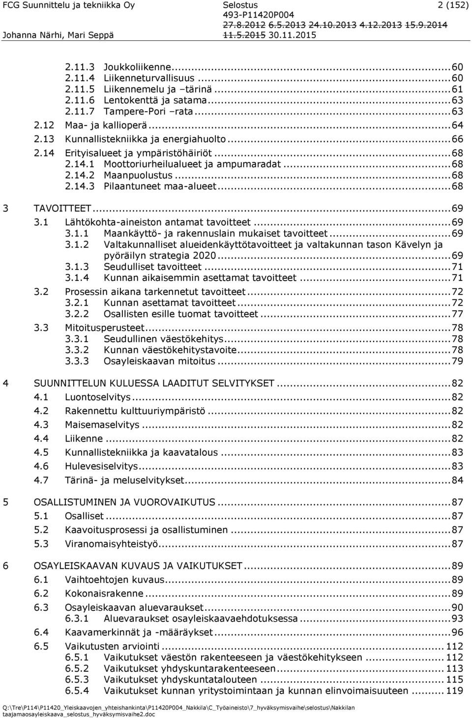 .. 68 2.14.3 Pilaantuneet maa-alueet... 68 3 TAVOITTEET... 69 3.1 Lähtökohta-aineiston antamat tavoitteet... 69 3.1.1 Maankäyttö- ja rakennuslain mukaiset tavoitteet... 69 3.1.2 Valtakunnalliset alueidenkäyttötavoitteet ja valtakunnan tason Kävelyn ja pyöräilyn strategia 2020.