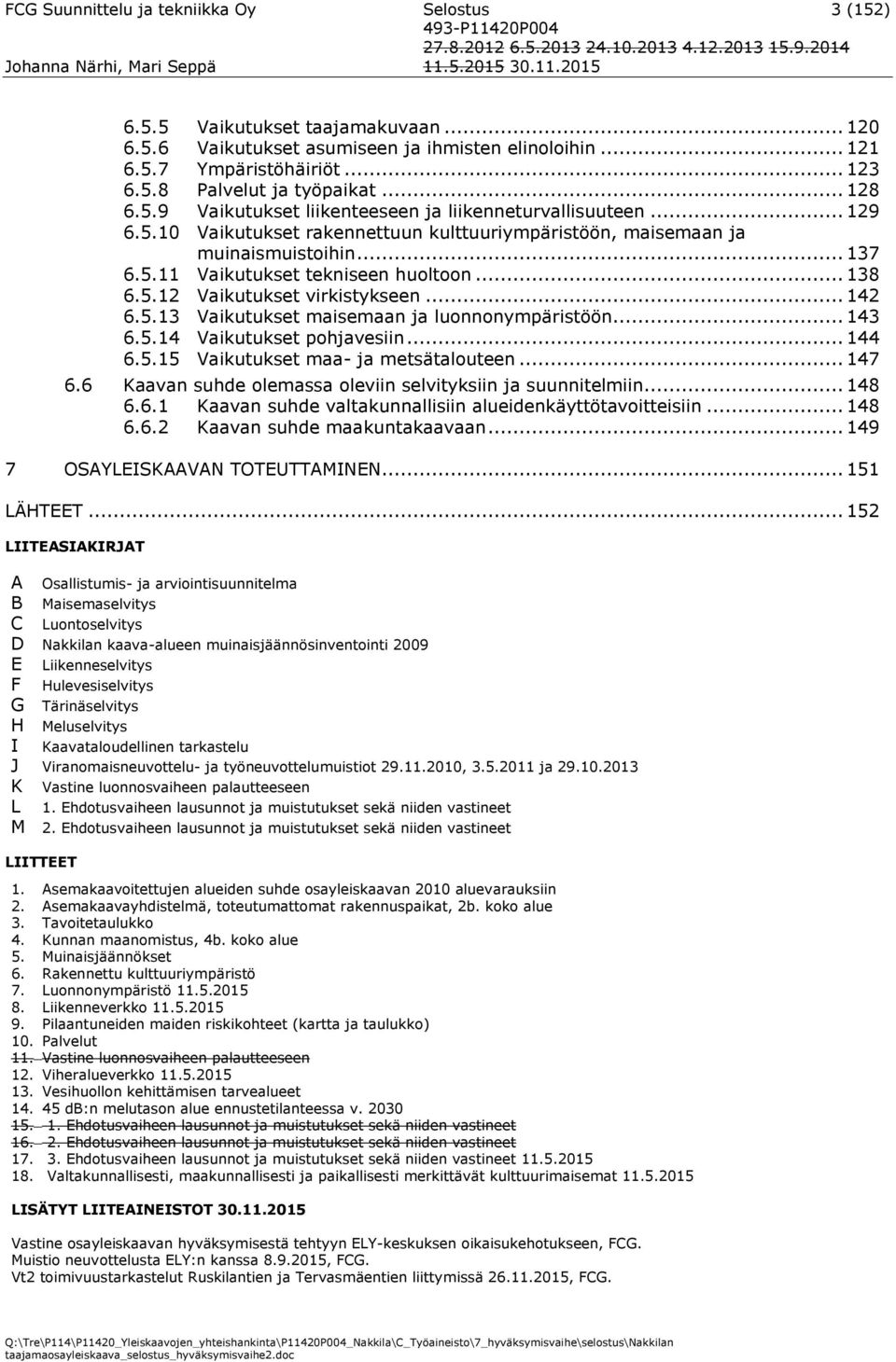 .. 138 6.5.12 Vaikutukset virkistykseen... 142 6.5.13 Vaikutukset maisemaan ja luonnonympäristöön... 143 6.5.14 Vaikutukset pohjavesiin... 144 6.5.15 Vaikutukset maa- ja metsätalouteen... 147 6.