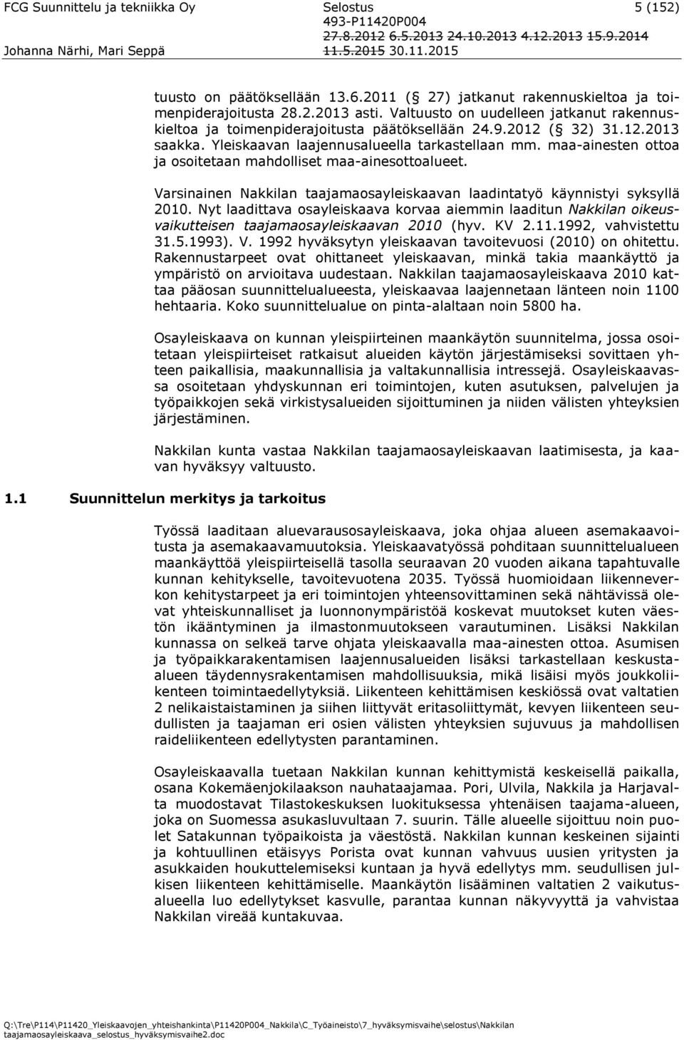 maa-ainesten ottoa ja osoitetaan mahdolliset maa-ainesottoalueet. Varsinainen Nakkilan taajamaosayleiskaavan laadintatyö käynnistyi syksyllä 2010.