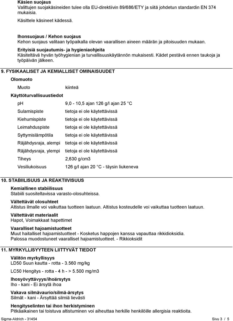 Erityisiä suojautumis- ja hygieniaohjeita Käsiteltävä hyvän työhygienian ja turvallisuuskäytännön mukaisesti. Kädet pestävä ennen taukoja ja työpäivän jälkeen. 9.