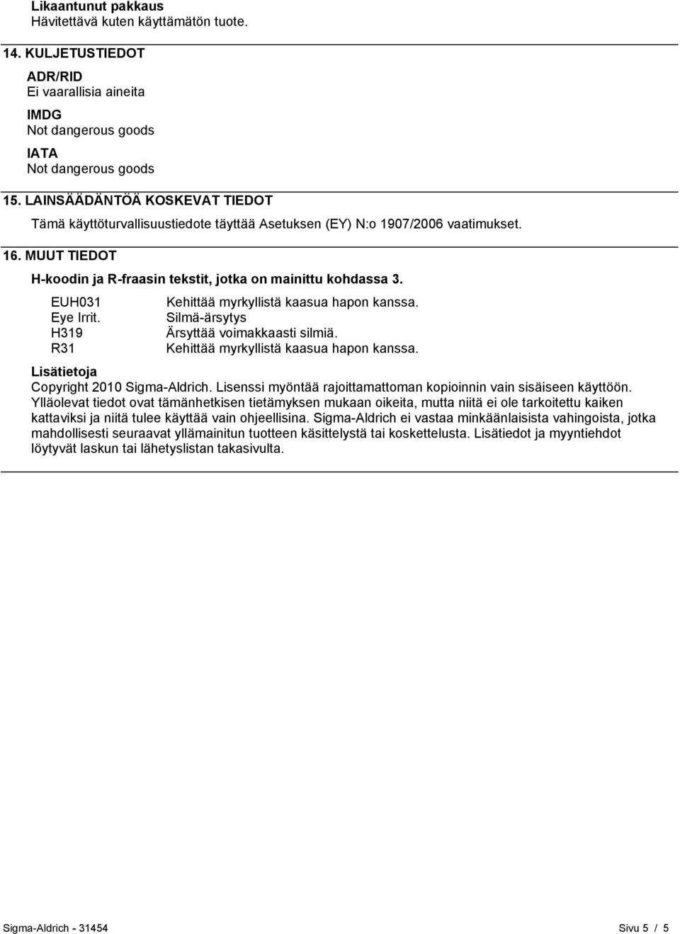 EUH031 Eye Irrit. Silmä-ärsytys H319 Ärsyttää voimakkaasti silmiä. Lisätietoja Copyright 2010 Sigma-Aldrich. Lisenssi myöntää rajoittamattoman kopioinnin vain sisäiseen käyttöön.