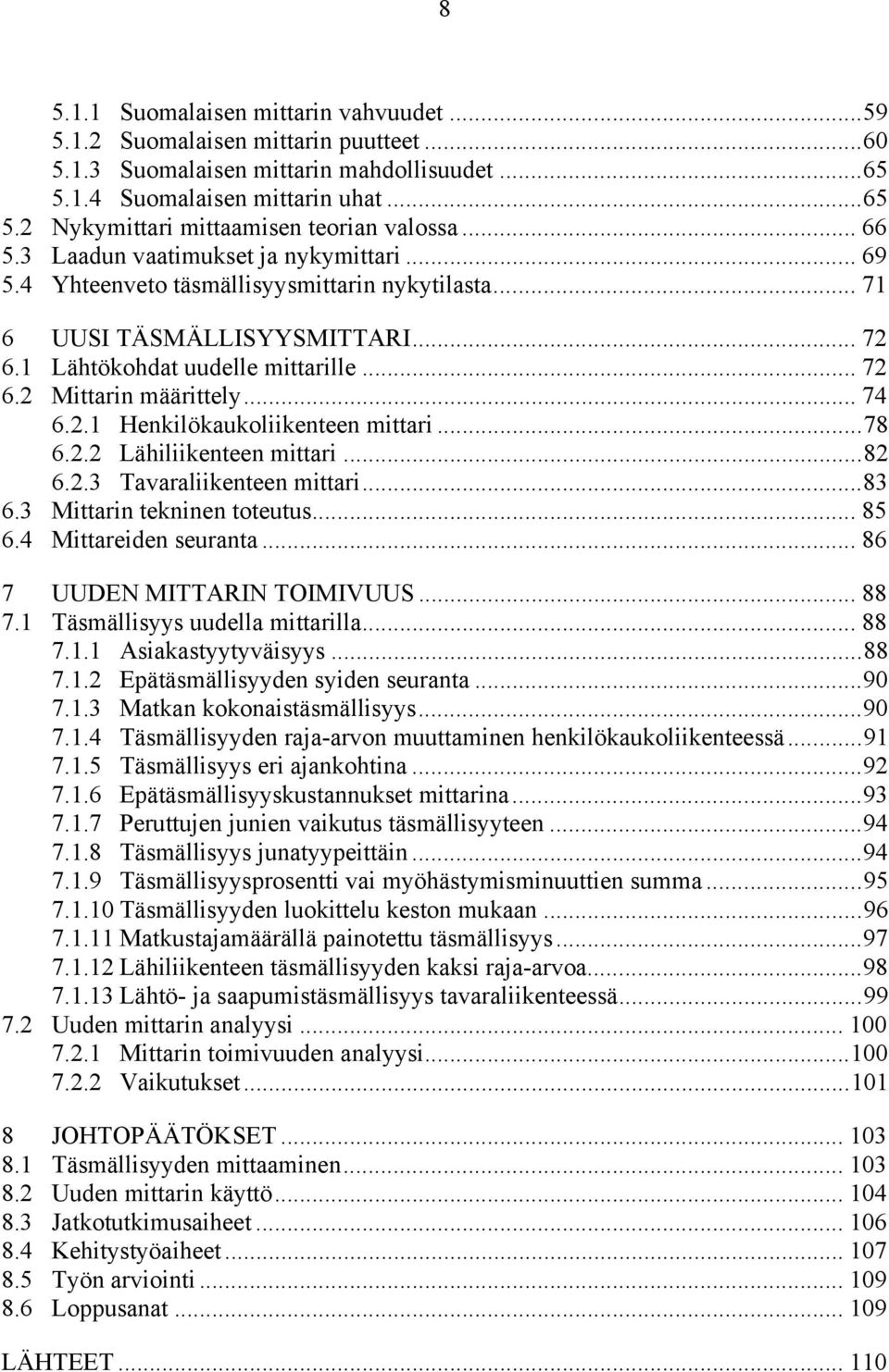 .. 74 6.2.1 Henkilökaukoliikenteen mittari... 78 6.2.2 Lähiliikenteen mittari... 82 6.2.3 Tavaraliikenteen mittari... 83 6.3 Mittarin tekninen toteutus... 85 6.4 Mittareiden seuranta.