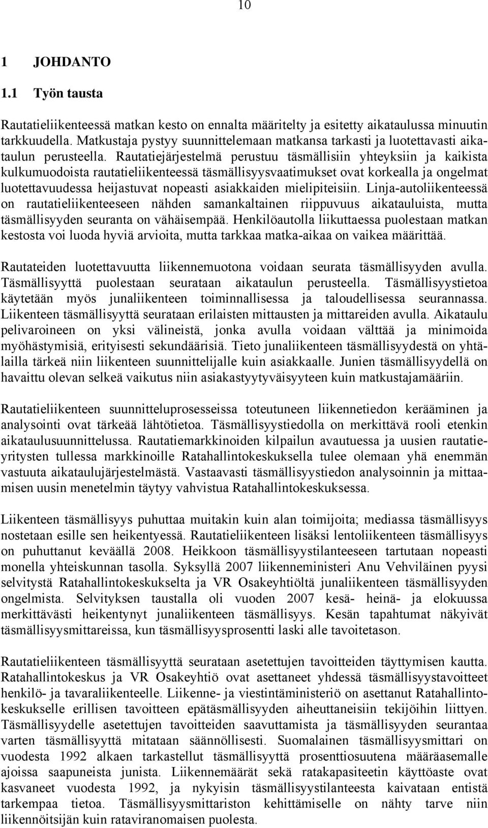 Rautatiejärjestelmä perustuu täsmällisiin yhteyksiin ja kaikista kulkumuodoista rautatieliikenteessä täsmällisyysvaatimukset ovat korkealla ja ongelmat luotettavuudessa heijastuvat nopeasti