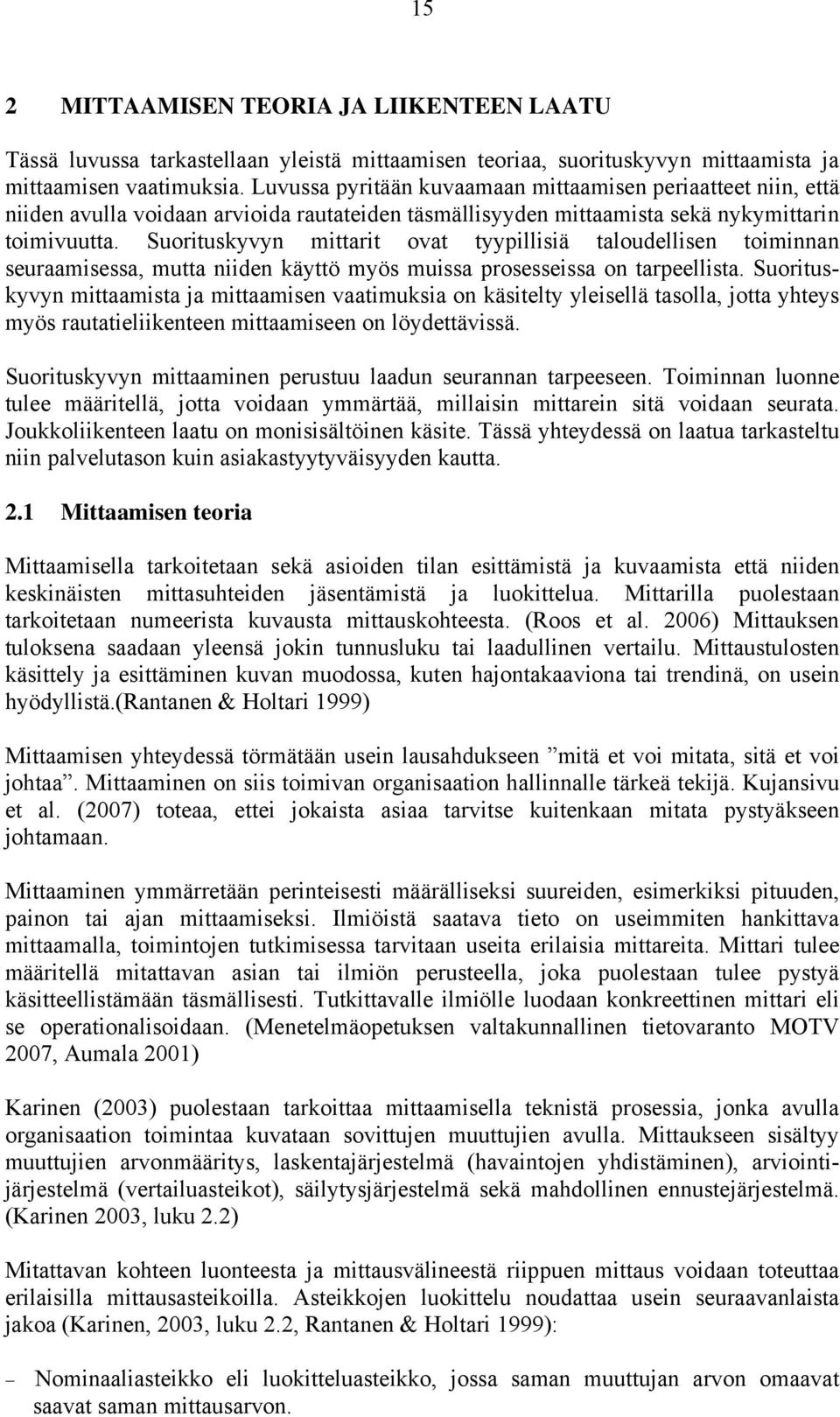 Suorituskyvyn mittarit ovat tyypillisiä taloudellisen toiminnan seuraamisessa, mutta niiden käyttö myös muissa prosesseissa on tarpeellista.